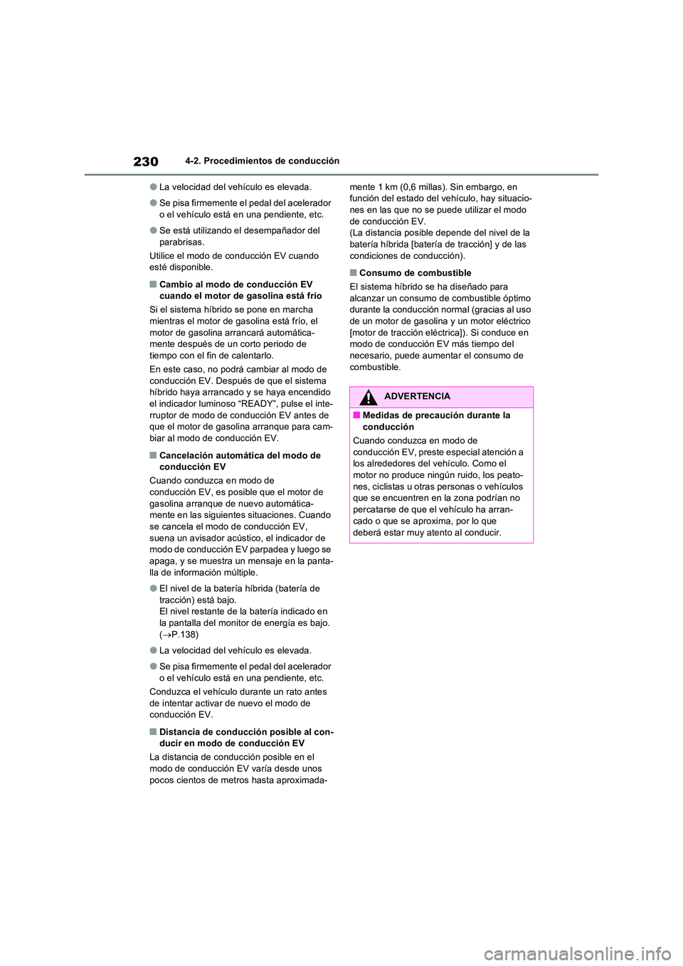 TOYOTA RAV4 2023  Manual del propietario (in Spanish) 2304-2. Procedimientos de conducción
●La velocidad del vehículo es elevada.
●Se pisa firmemente el pedal del acelerador  
o el vehículo está en una pendiente, etc.
●Se está utilizando el de