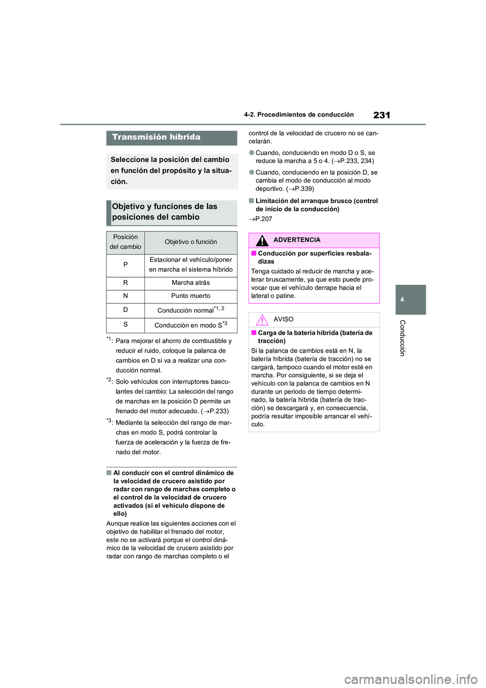 TOYOTA RAV4 2023  Manual del propietario (in Spanish) 231
4 
4-2. Procedimientos de conducción
Conducción
*1: Para mejorar el ahorro de combustible y  
reducir el ruido, coloque la palanca de 
cambios en D si va a realizar una con-
ducción normal.
*2: