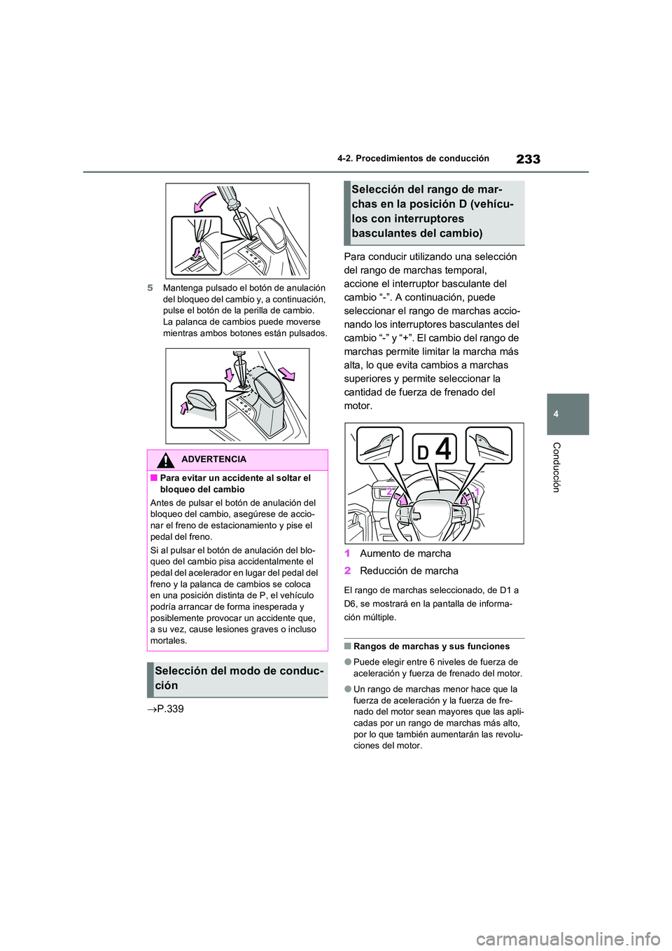 TOYOTA RAV4 2023  Manual del propietario (in Spanish) 233
4 
4-2. Procedimientos de conducción
Conducción
5 Mantenga pulsado el botón de anulación  del bloqueo del cambio y, a continuación, pulse el botón de la perilla de cambio. 
La palanca de cam