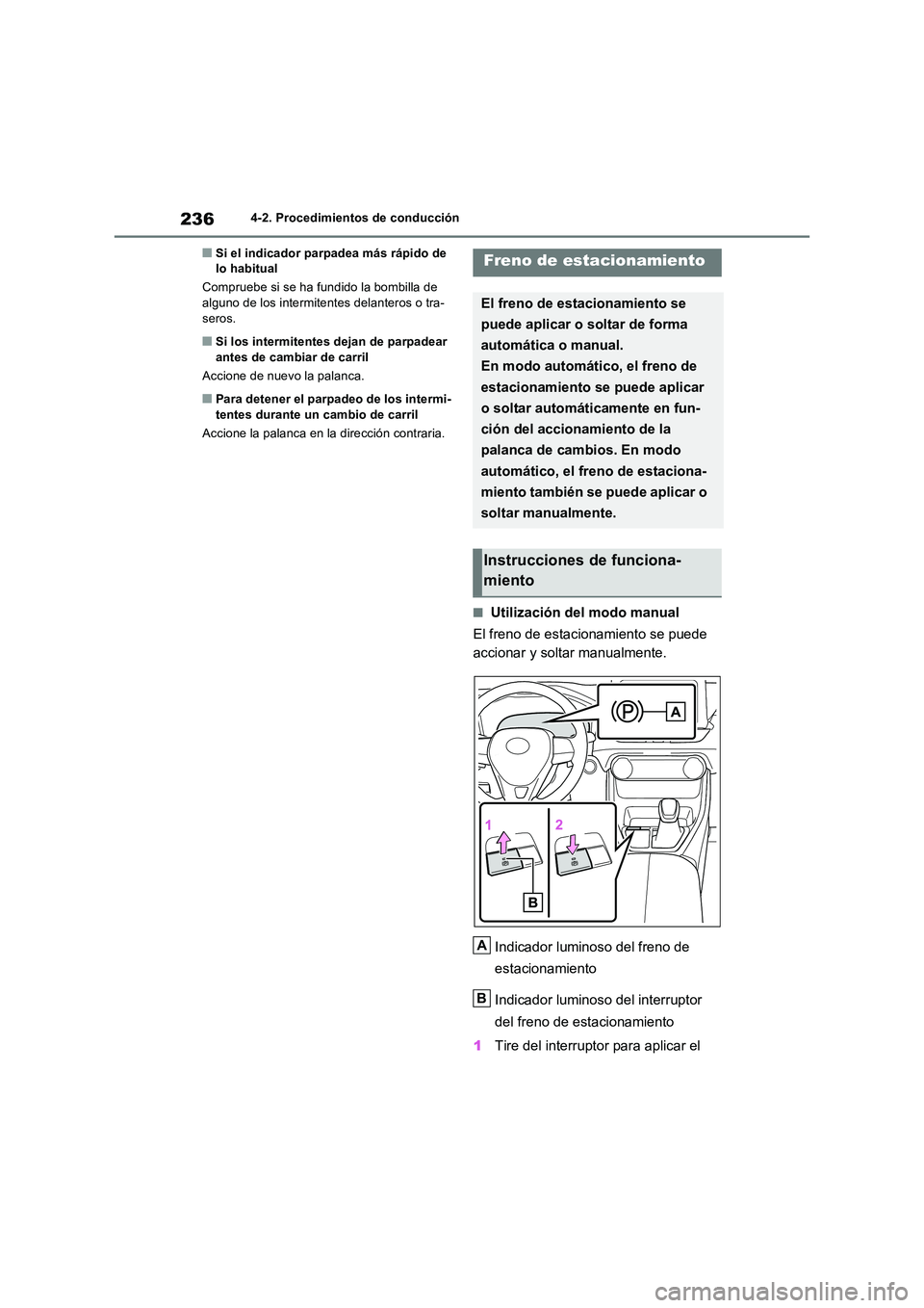 TOYOTA RAV4 2023  Manual del propietario (in Spanish) 2364-2. Procedimientos de conducción
■Si el indicador parpadea más rápido de  lo habitual 
Compruebe si se ha fundido la bombilla de  alguno de los intermitentes delanteros o tra- 
seros.
■Si l