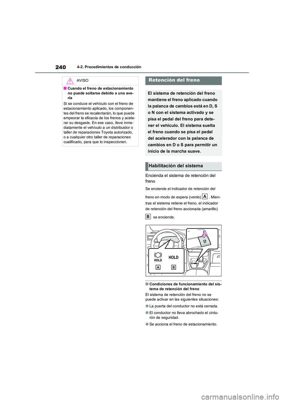 TOYOTA RAV4 2023 Manual del propietario (in Spanish) 2404-2. Procedimientos de conducción
Encienda el sistema de retención del
freno
Se enciende el indicador de retención del
freno en modo de espera (verde) . Mien-
tras el sistema retiene el fr TOYOTA RAV4 2023 Manual del propietario (in Spanish) 2404-2. Procedimientos de conducción
Encienda el sistema de retención del
freno
Se enciende el indicador de retención del
freno en modo de espera (verde) . Mien-
tras el sistema retiene el fr