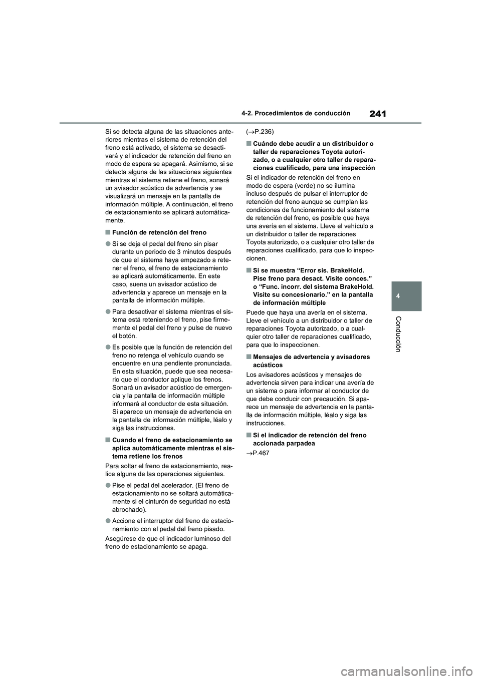 TOYOTA RAV4 2023 Manual del propietario (in Spanish) 241
4 4-2. Procedimientos de conducción
Conducción
Si se detecta alguna de las situaciones ante-
riores mientras el sistema de retención del
freno está activado, el sistema se desacti-
vará y el TOYOTA RAV4 2023 Manual del propietario (in Spanish) 241
4 4-2. Procedimientos de conducción
Conducción
Si se detecta alguna de las situaciones ante-
riores mientras el sistema de retención del
freno está activado, el sistema se desacti-
vará y el