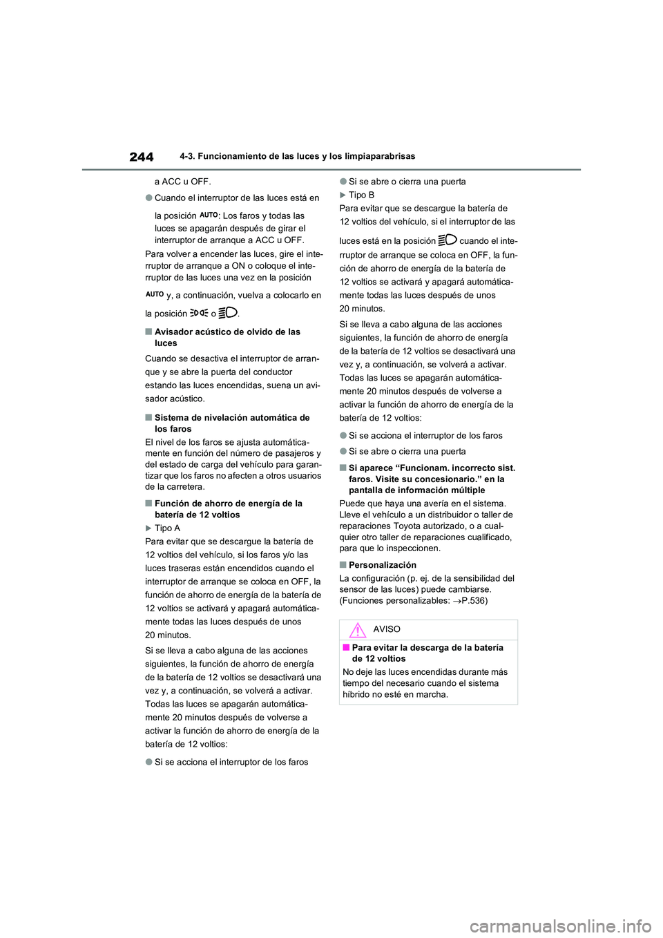 TOYOTA RAV4 2023 Manual del propietario (in Spanish) 2444-3. Funcionamiento de las luces y los limpiaparabrisas
a ACC u OFF.
●Cuando el interruptor de las luces está en
la posición : Los faros y todas las
luces se apagarán después de girar e TOYOTA RAV4 2023 Manual del propietario (in Spanish) 2444-3. Funcionamiento de las luces y los limpiaparabrisas
a ACC u OFF.
●Cuando el interruptor de las luces está en
la posición : Los faros y todas las
luces se apagarán después de girar e