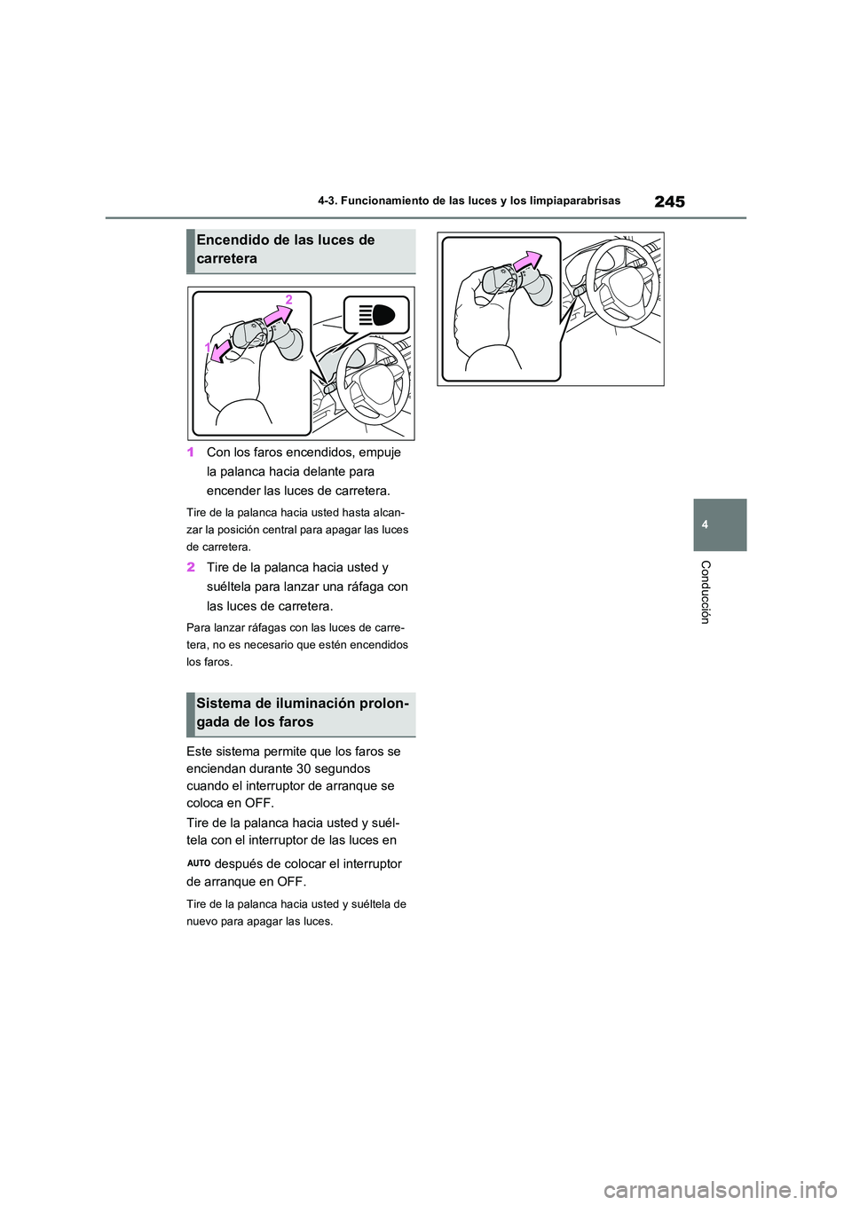 TOYOTA RAV4 2023 Manual del propietario (in Spanish) 245
4
4-3. Funcionamiento de las luces y los limpiaparabrisas
Conducción
1 Con los faros encendidos, empuje
la palanca hacia delante para
encender las luces de carretera.
Tire de la palanca haci TOYOTA RAV4 2023 Manual del propietario (in Spanish) 245
4
4-3. Funcionamiento de las luces y los limpiaparabrisas
Conducción
1 Con los faros encendidos, empuje
la palanca hacia delante para
encender las luces de carretera.
Tire de la palanca haci
