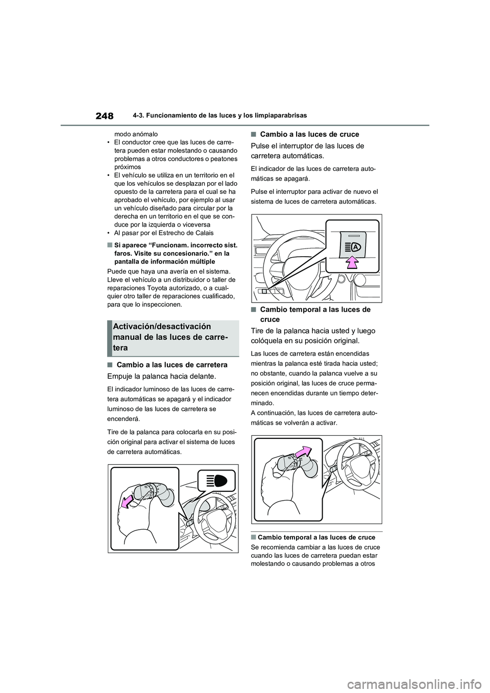 TOYOTA RAV4 2023  Manual del propietario (in Spanish) 2484-3. Funcionamiento de las luces y los limpiaparabrisas
modo anómalo
• El conductor cree que las luces de carre-
tera pueden estar molestando o causando 
problemas a otros conductores o peatones