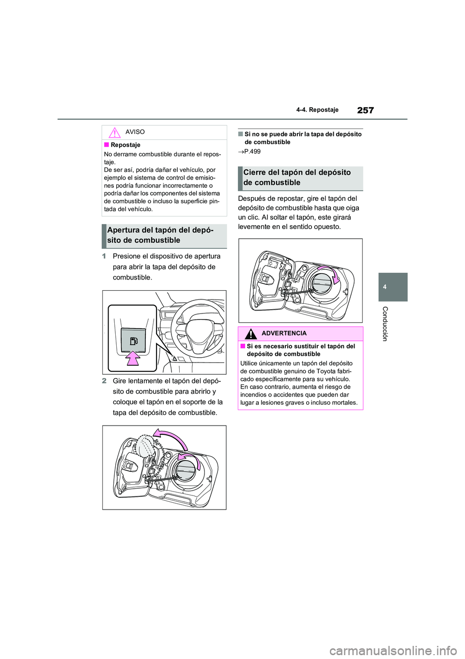 TOYOTA RAV4 2023 Manual del propietario (in Spanish) 257
4
4-4. Repostaje
Conducción
1 Presione el dispositivo de apertura
para abrir la tapa del depósito de
combustible.
2 Gire lentamente el tapón del depó-
sito de combustible para abrirlo y TOYOTA RAV4 2023 Manual del propietario (in Spanish) 257
4
4-4. Repostaje
Conducción
1 Presione el dispositivo de apertura
para abrir la tapa del depósito de
combustible.
2 Gire lentamente el tapón del depó-
sito de combustible para abrirlo y