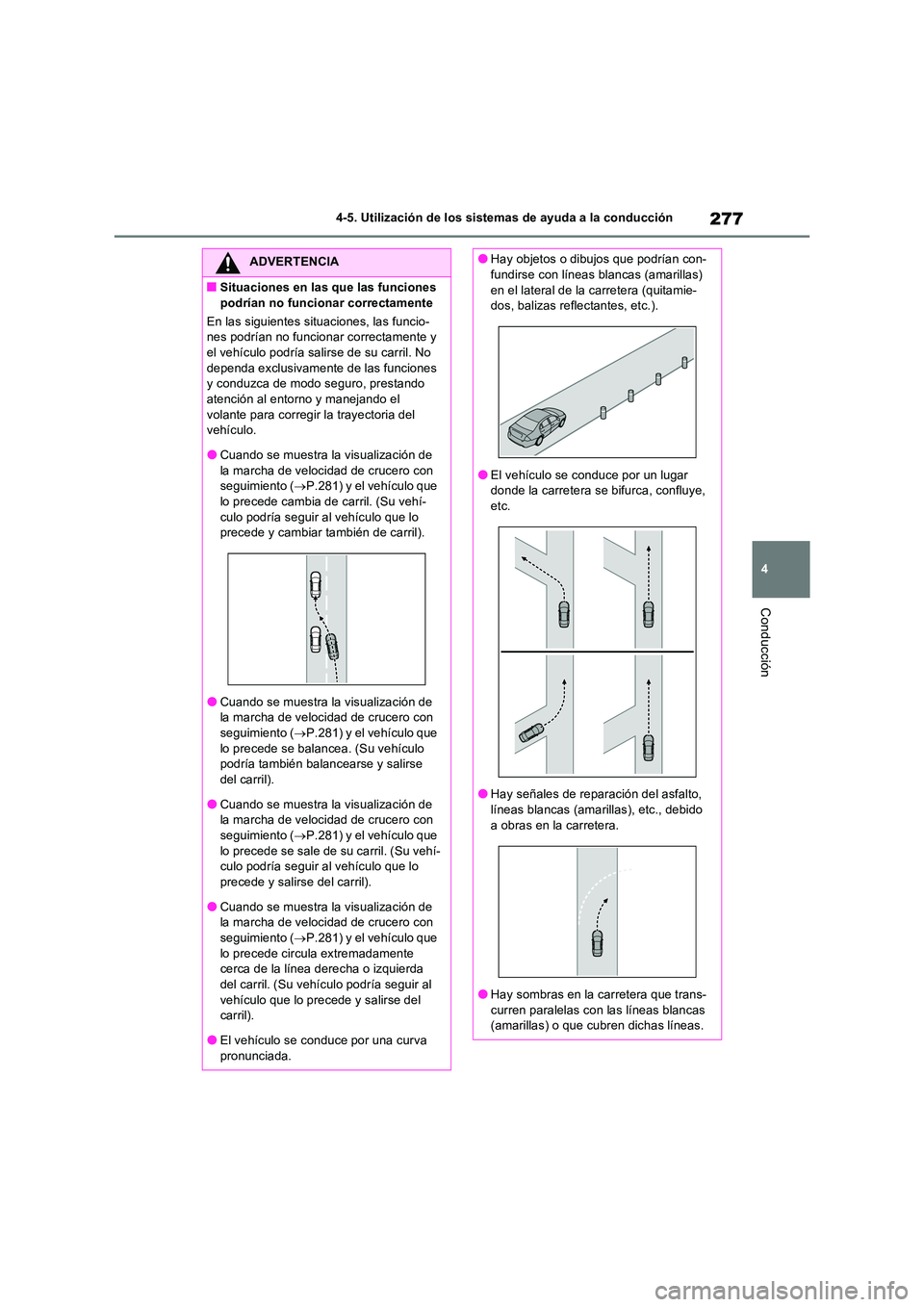 TOYOTA RAV4 2023  Manual del propietario (in Spanish) 277
4 
4-5. Utilización de los sistemas de ayuda a la conducción
Conducción
ADVERTENCIA
■Situaciones en las que las funciones  
podrían no funcionar correctamente 
En las siguientes situaciones,