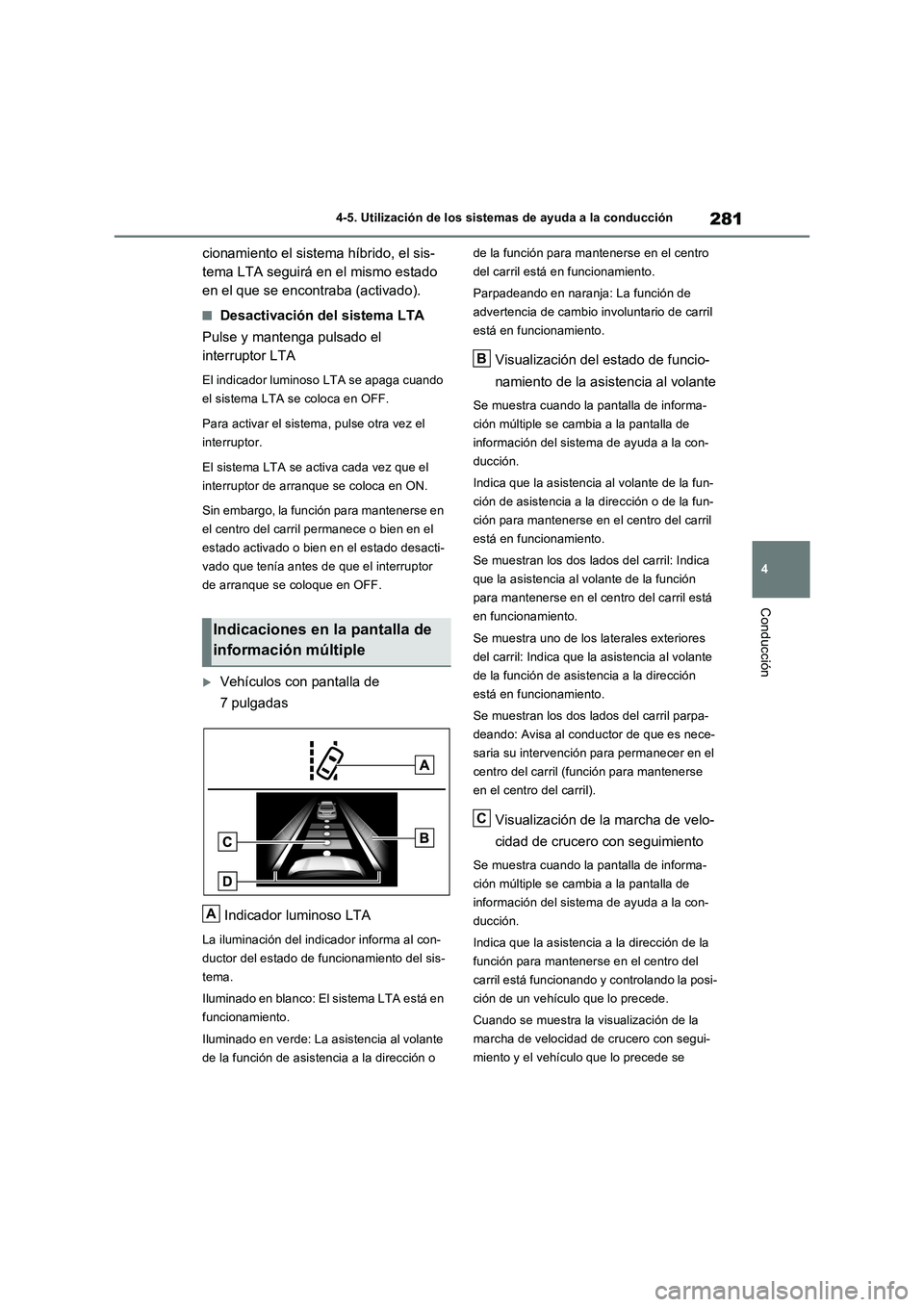 TOYOTA RAV4 2023  Manual del propietario (in Spanish) 281
4 4-5. Utilización de los sistemas de ayuda a la conducción
Conducción
cionamiento el sistema híbrido, el sis-
tema LTA seguirá en el mismo estado 
en el que se encontraba (activado).
■Desa