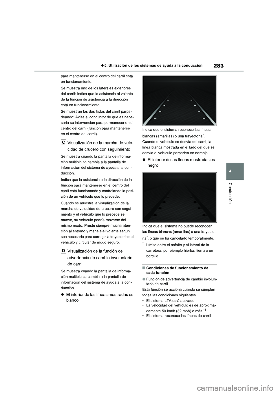 TOYOTA RAV4 2023  Manual del propietario (in Spanish) 283
4 4-5. Utilización de los sistemas de ayuda a la conducción
Conducción
para mantenerse en el centro del carril está 
en funcionamiento.
Se muestra uno de los laterales exteriores 
del carril: 