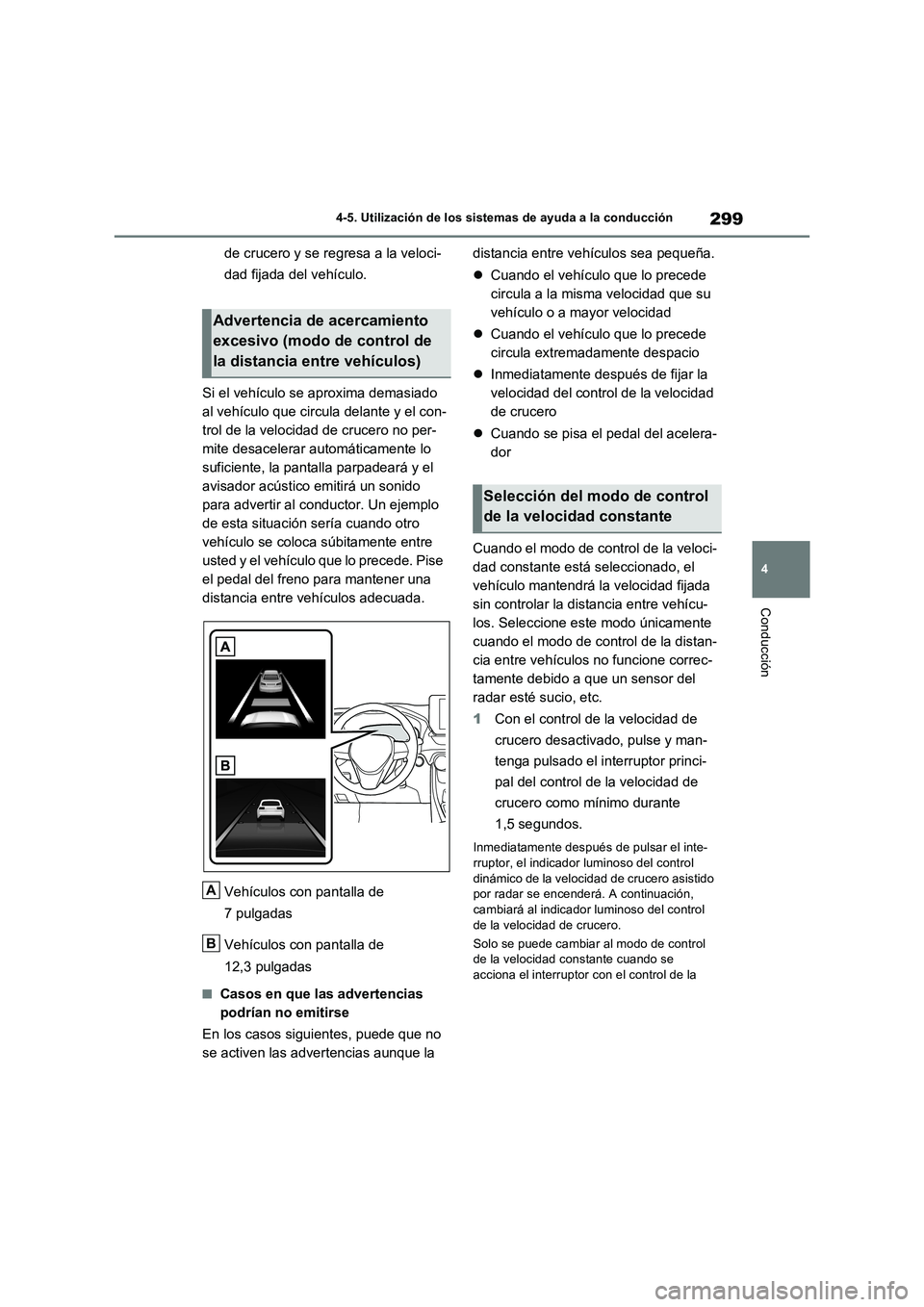 TOYOTA RAV4 2023  Manual del propietario (in Spanish) 299
4 4-5. Utilización de los sistemas de ayuda a la conducción
Conducción
de crucero y se regresa a la veloci-
dad fijada del vehículo.
Si el vehículo se aproxima demasiado 
al vehículo que cir