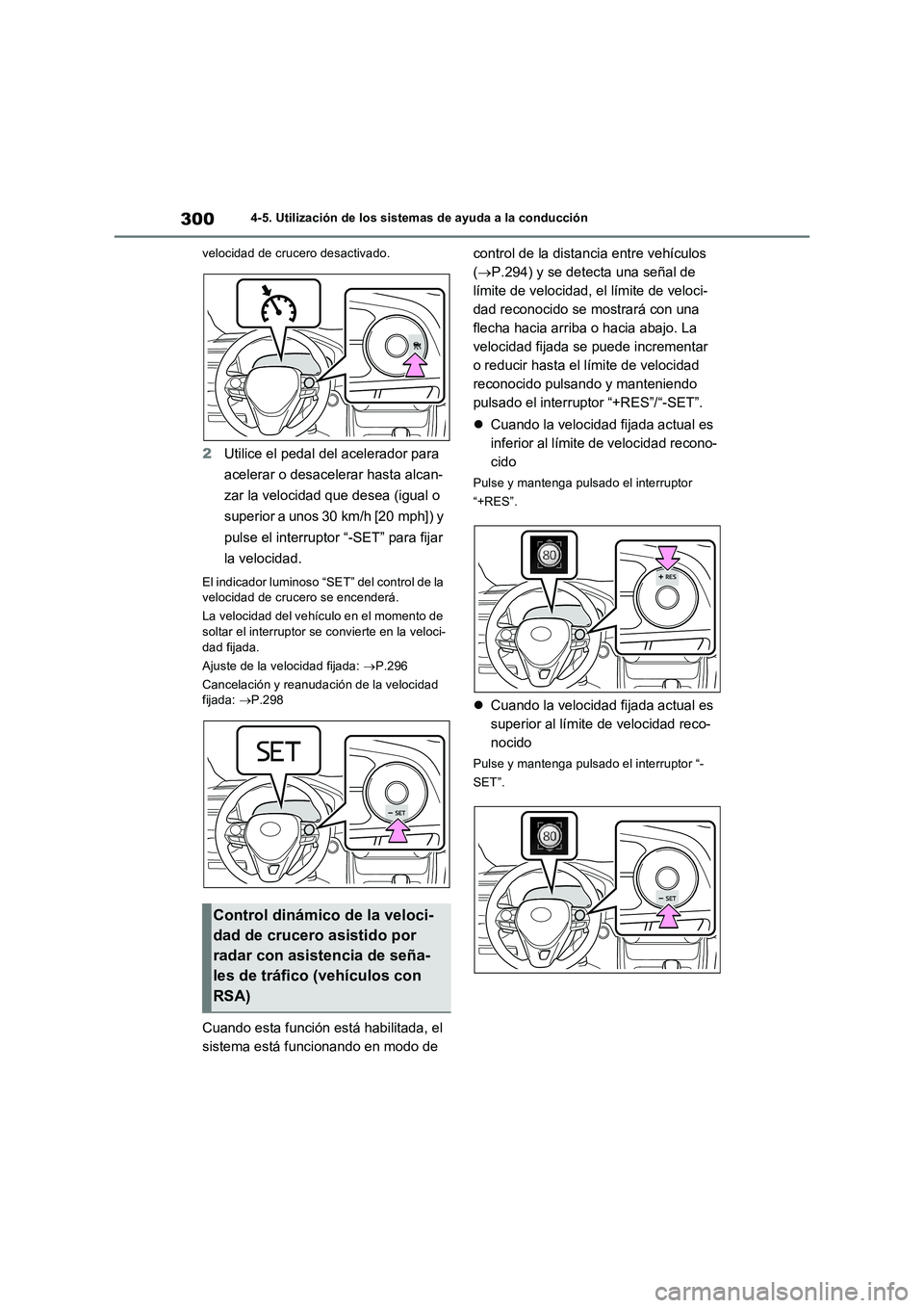 TOYOTA RAV4 2023  Manual del propietario (in Spanish) 3004-5. Utilización de los sistemas de ayuda a la conducción
velocidad de crucero desactivado.
2Utilice el pedal del acelerador para 
acelerar o desacelerar hasta alcan-
zar la velocidad que desea (