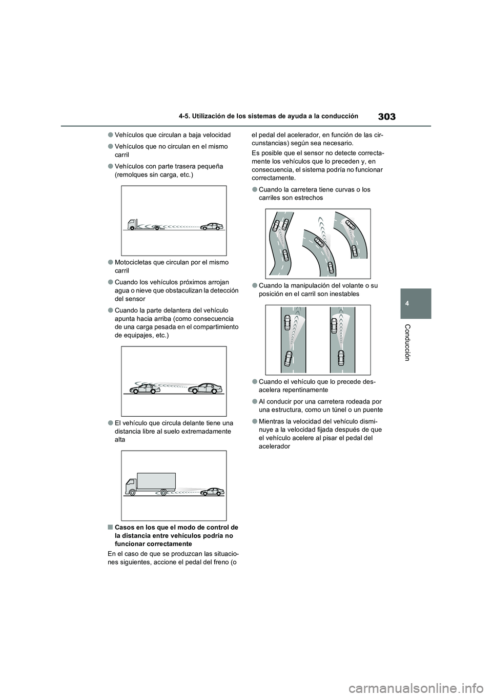 TOYOTA RAV4 2023  Manual del propietario (in Spanish) 303
4 
4-5. Utilización de los sistemas de ayuda a la conducción
Conducción
●Vehículos que circulan a baja velocidad
●Vehículos que no circulan en el mismo  
carril
●Vehículos con parte tr