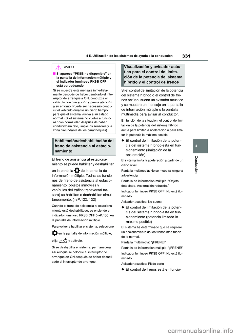 TOYOTA RAV4 2023  Manual del propietario (in Spanish) 331
4 
4-5. Utilización de los sistemas de ayuda a la conducción
Conducción
El freno de asistencia al estaciona- 
miento se puede habilitar y deshabilitar  
en la pantalla   de la pantalla de  
inf