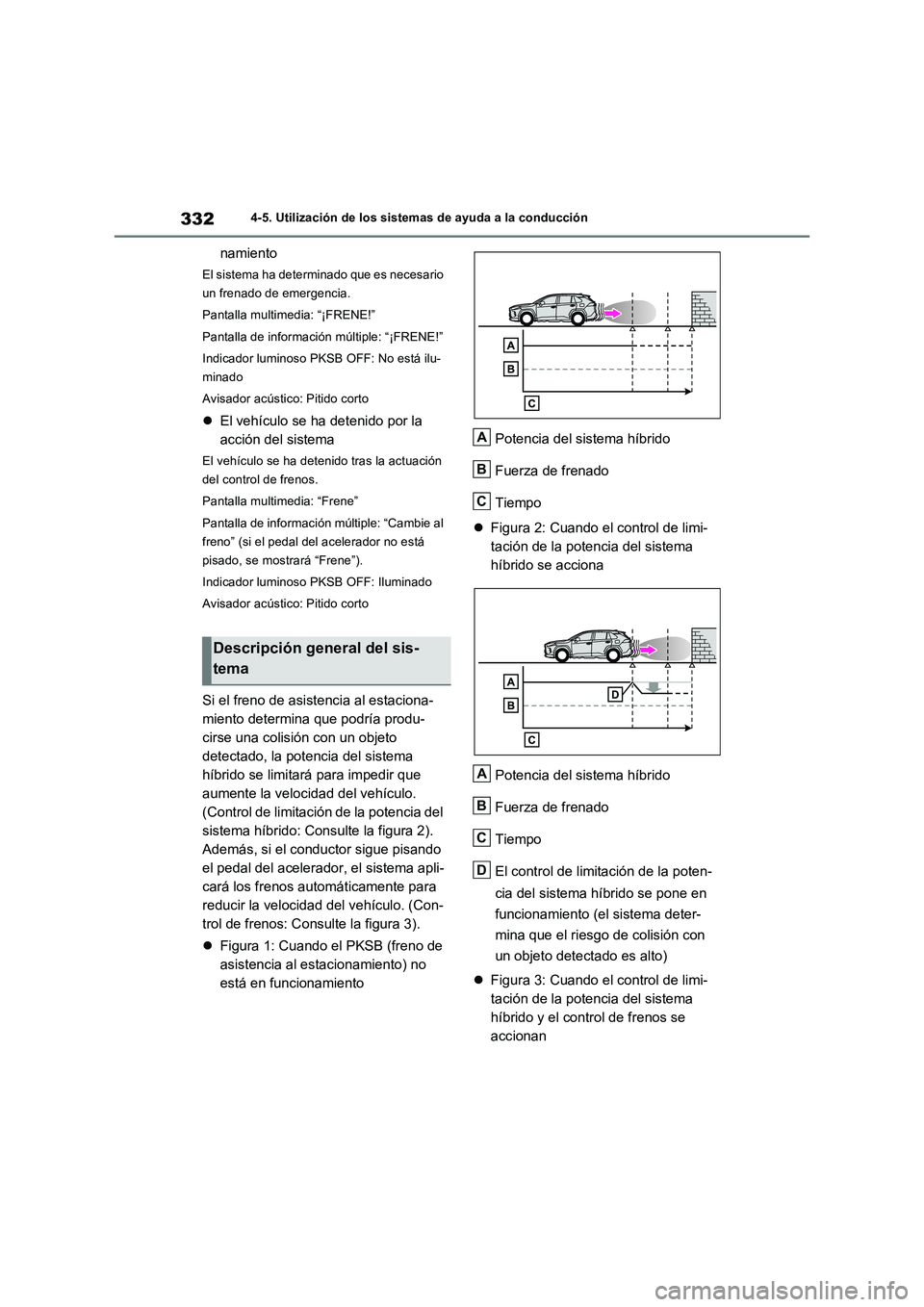 TOYOTA RAV4 2023  Manual del propietario (in Spanish) 3324-5. Utilización de los sistemas de ayuda a la conducción
namiento
El sistema ha determinado que es necesario 
un frenado de emergencia.
Pantalla multimedia: “¡FRENE!”
Pantalla de informaci