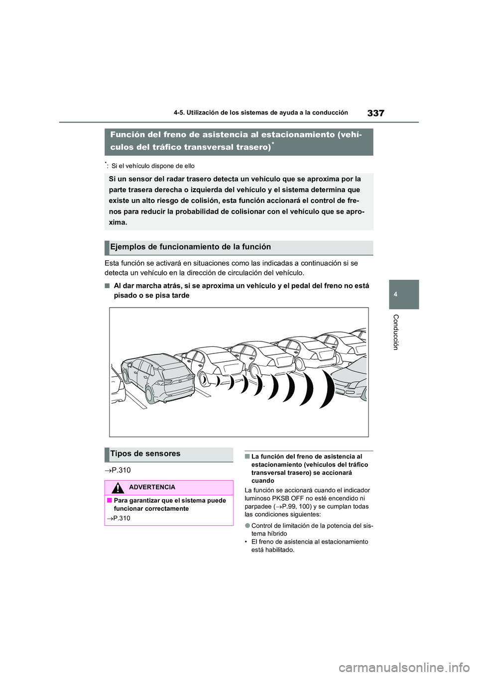 TOYOTA RAV4 2023  Manual del propietario (in Spanish) 337
4 
4-5. Utilización de los sistemas de ayuda a la conducción
Conducción
*: Si el vehículo dispone de ello
Esta función se activará en situaciones como las indicadas a continuación si se  
d