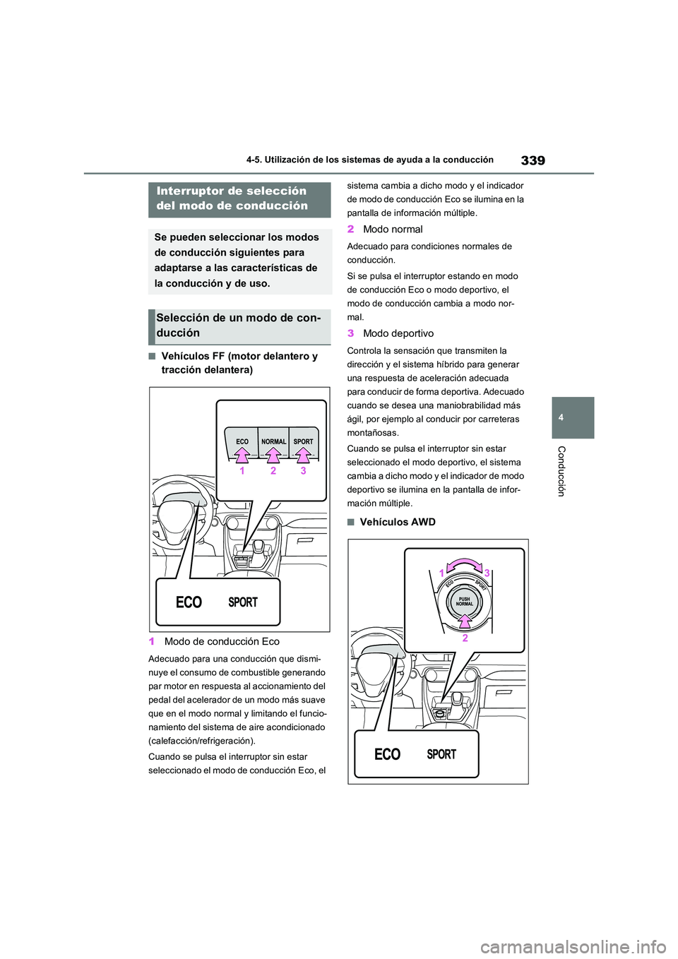 TOYOTA RAV4 2023  Manual del propietario (in Spanish) 339
4 
4-5. Utilización de los sistemas de ayuda a la conducción
Conducción
■Vehículos FF (motor delantero y  
tracción delantera) 
1 Modo de conducción Eco
Adecuado para una conducción que d