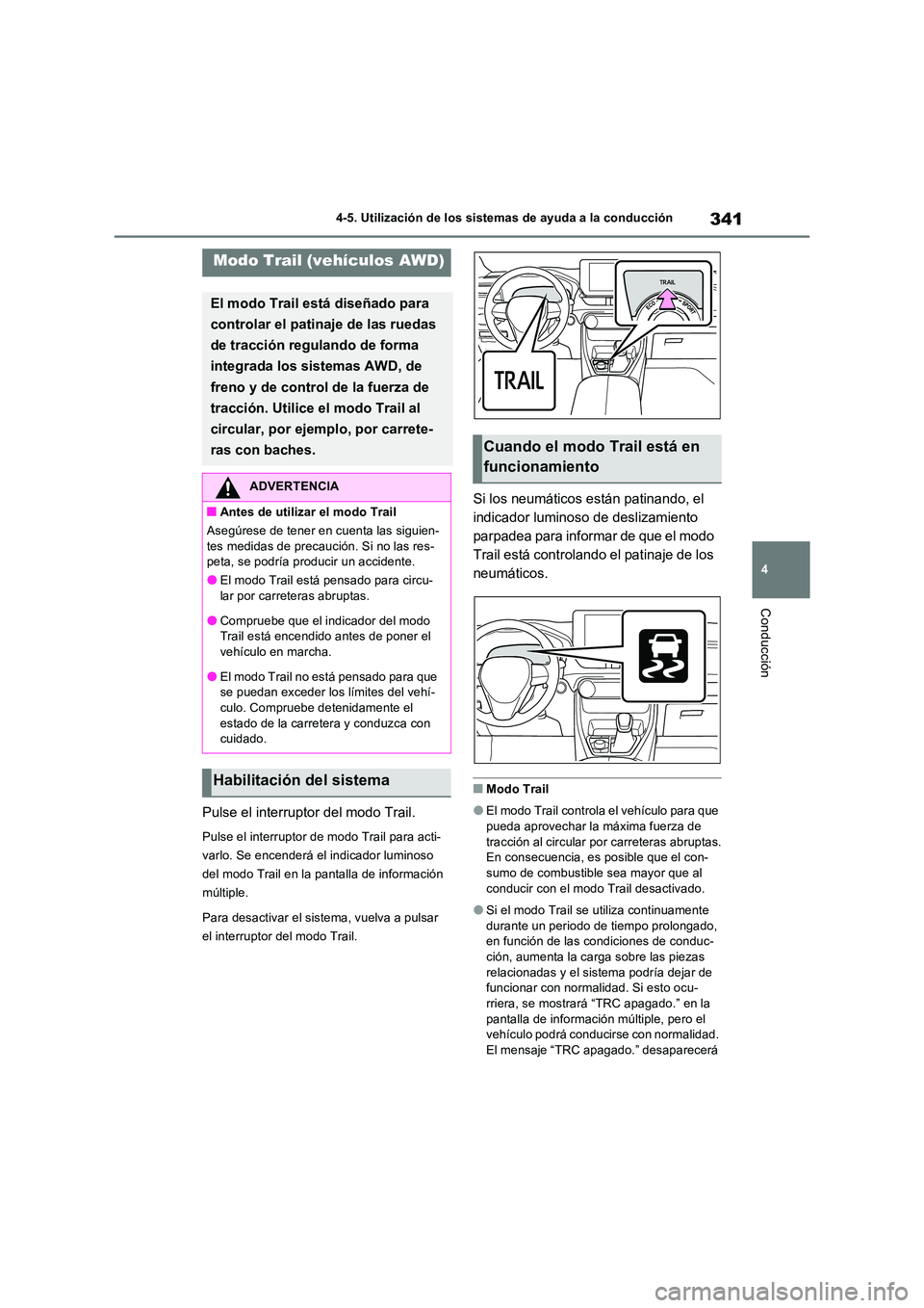 TOYOTA RAV4 2023  Manual del propietario (in Spanish) 341
4 
4-5. Utilización de los sistemas de ayuda a la conducción
Conducción
Pulse el interruptor del modo Trail.
Pulse el interruptor de modo Trail para acti- 
varlo. Se encenderá el indicador lum