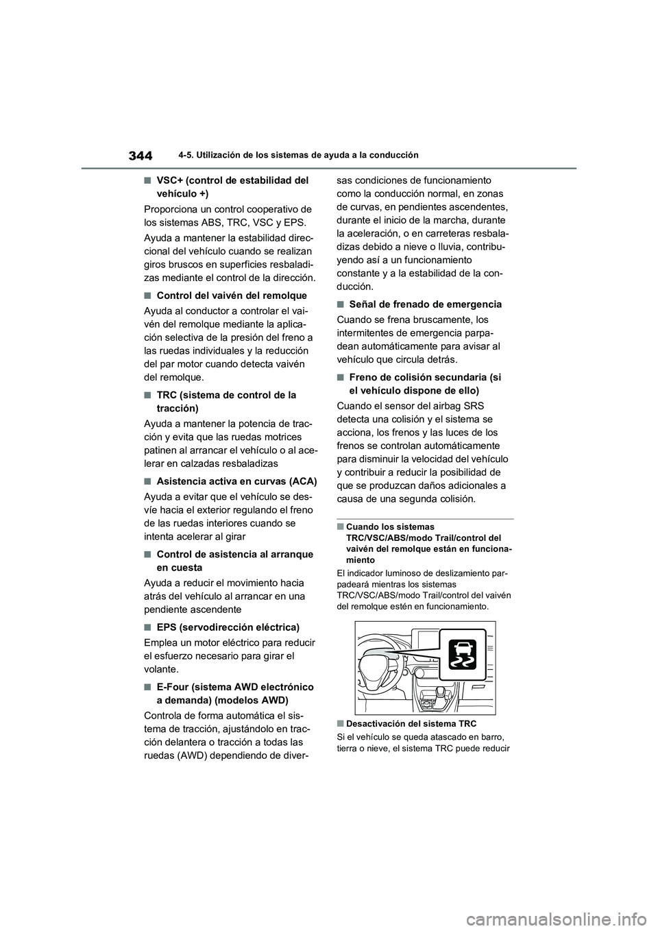 TOYOTA RAV4 2023  Manual del propietario (in Spanish) 3444-5. Utilización de los sistemas de ayuda a la conducción
■VSC+ (control de estabilidad del 
vehículo +)
Proporciona un control cooperativo de 
los sistemas ABS, TRC, VSC y EPS.
Ayuda a manten