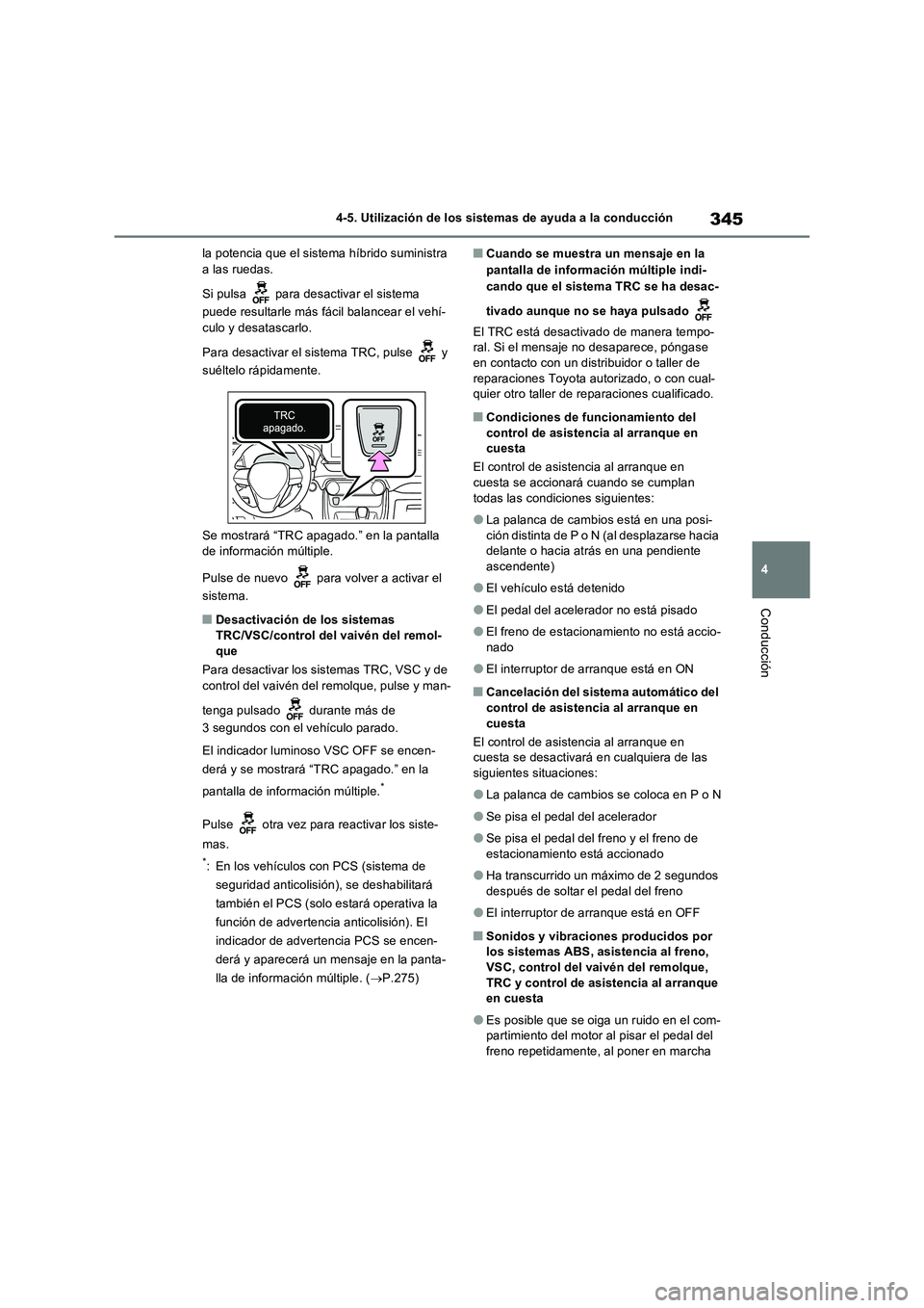TOYOTA RAV4 2023  Manual del propietario (in Spanish) 345
4 4-5. Utilización de los sistemas de ayuda a la conducción
Conducción
la potencia que el sistema híbrido suministra 
a las ruedas.
Si pulsa   para desactivar el sistema 
puede resultarle más