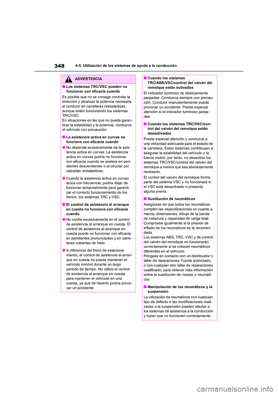 TOYOTA RAV4 2023  Manual del propietario (in Spanish) 3484-5. Utilización de los sistemas de ayuda a la conducción
ADVERTENCIA
■Los sistemas TRC/VSC pueden no  
funcionar con eficacia cuando 
Es posible que no se consiga controlar la  dirección y al