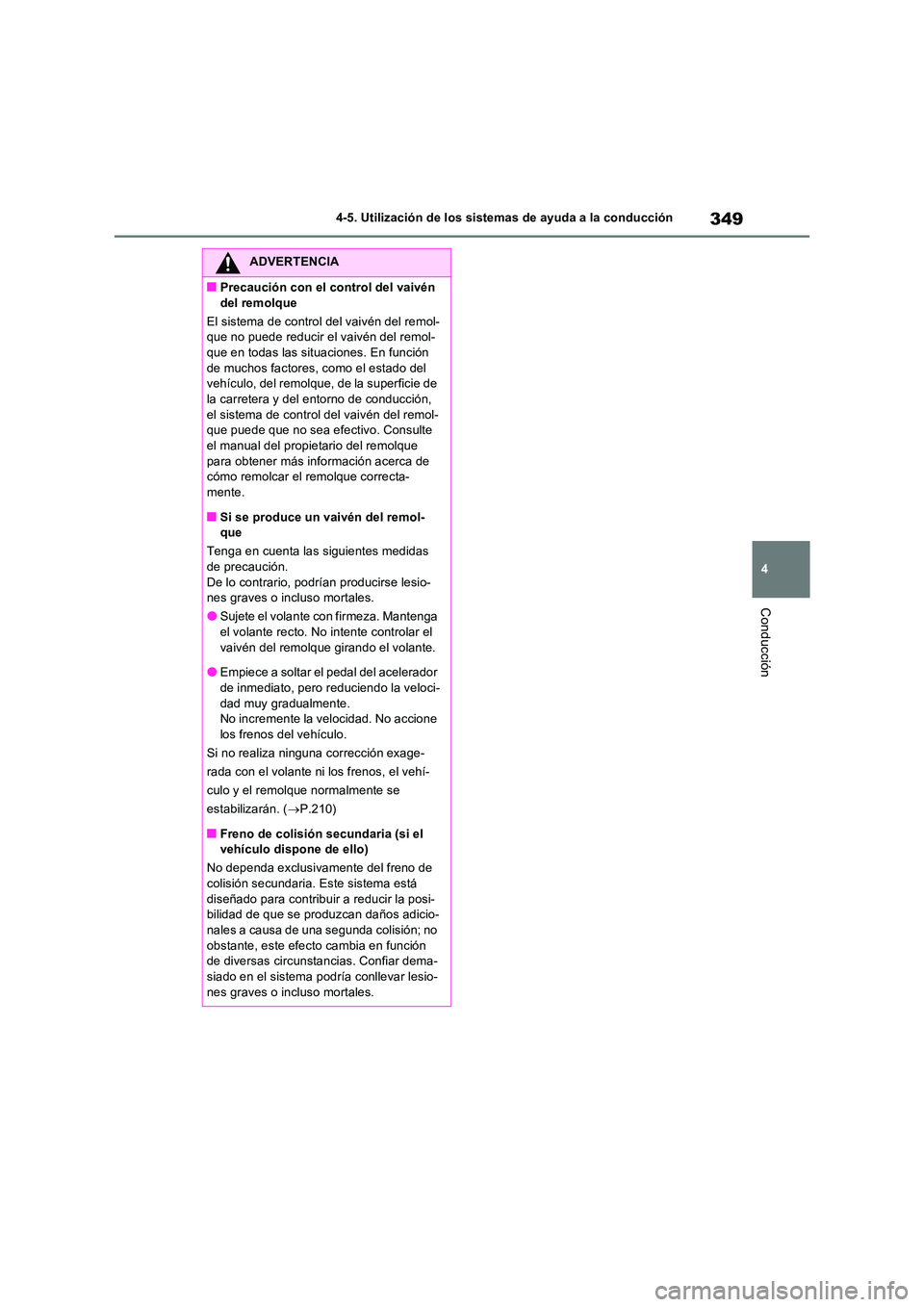 TOYOTA RAV4 2023  Manual del propietario (in Spanish) 349
4 
4-5. Utilización de los sistemas de ayuda a la conducción
Conducción
ADVERTENCIA
■Precaución con el control del vaivén  
del remolque 
El sistema de control del vaivén del remol- que no