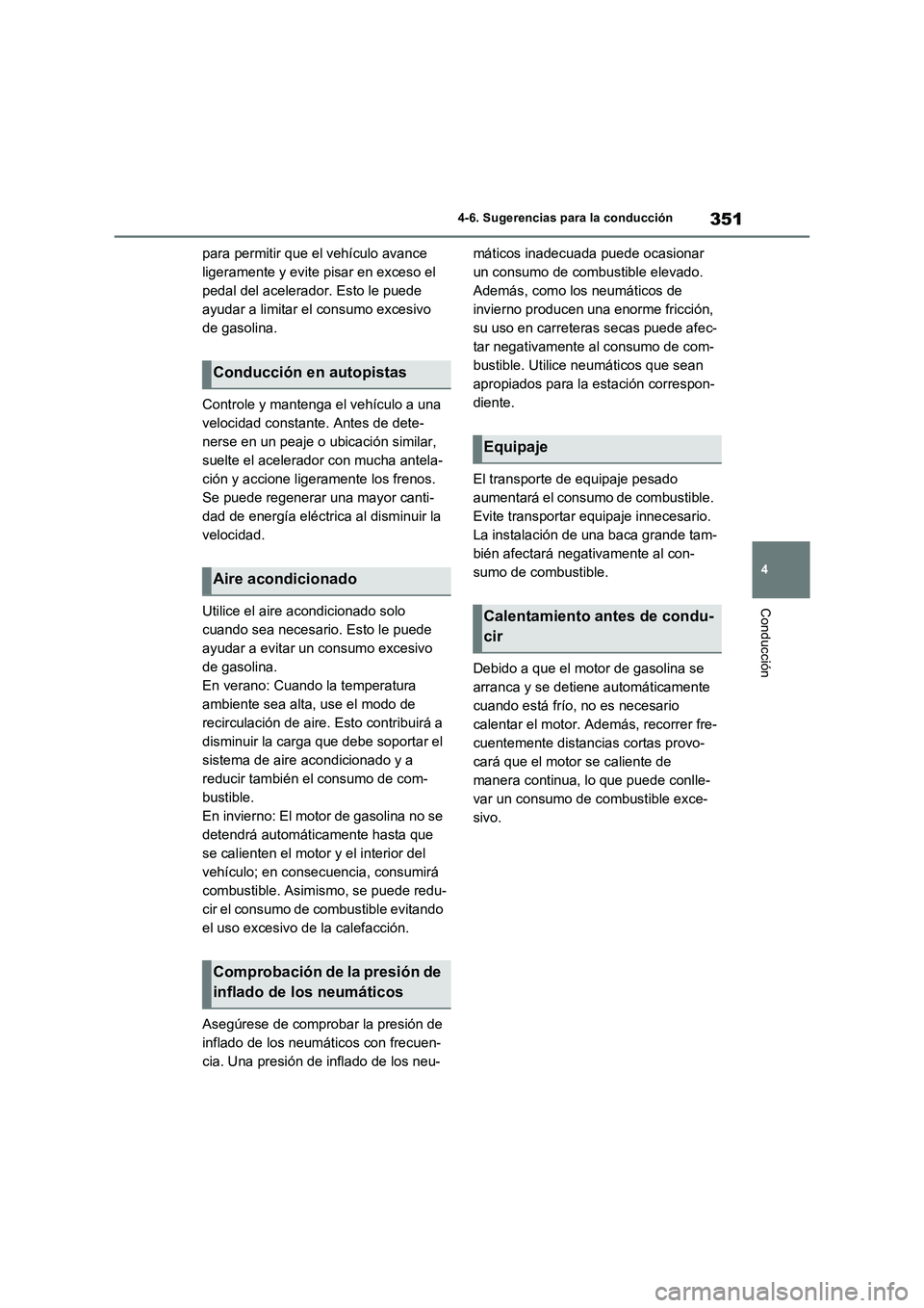 TOYOTA RAV4 2023  Manual del propietario (in Spanish) 351
4 4-6. Sugerencias para la conducción
Conducción
para permitir que el vehículo avance 
ligeramente y evite pisar en exceso el 
pedal del acelerador. Esto le puede 
ayudar a limitar el consumo e
