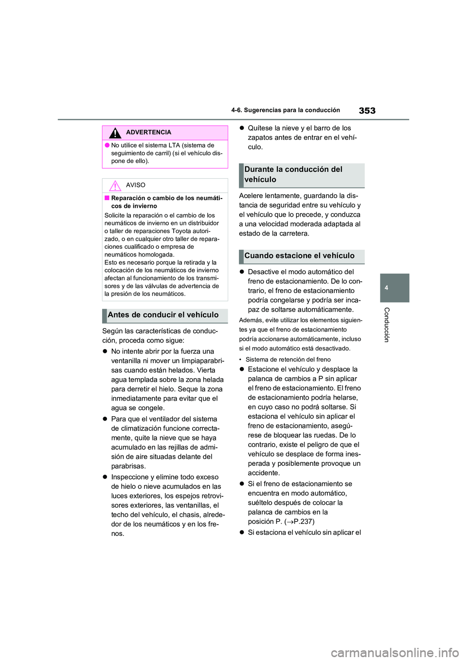 TOYOTA RAV4 2023  Manual del propietario (in Spanish) 353
4 
4-6. Sugerencias para la conducción
Conducción
Según las características de conduc- 
ción, proceda como sigue: 
 No intente abrir por la fuerza una  
ventanilla ni mover un limpiaparabr