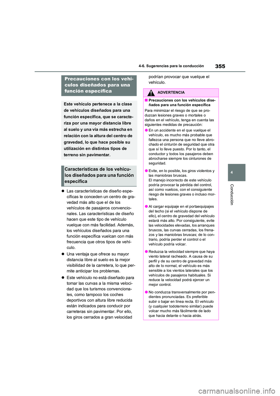 TOYOTA RAV4 2023  Manual del propietario (in Spanish) 355
4 
4-6. Sugerencias para la conducción
Conducción
 Las características de diseño espe- 
cíficas le conceden un centro de gra-
vedad más alto que el de los 
vehículos de pasajeros convenc