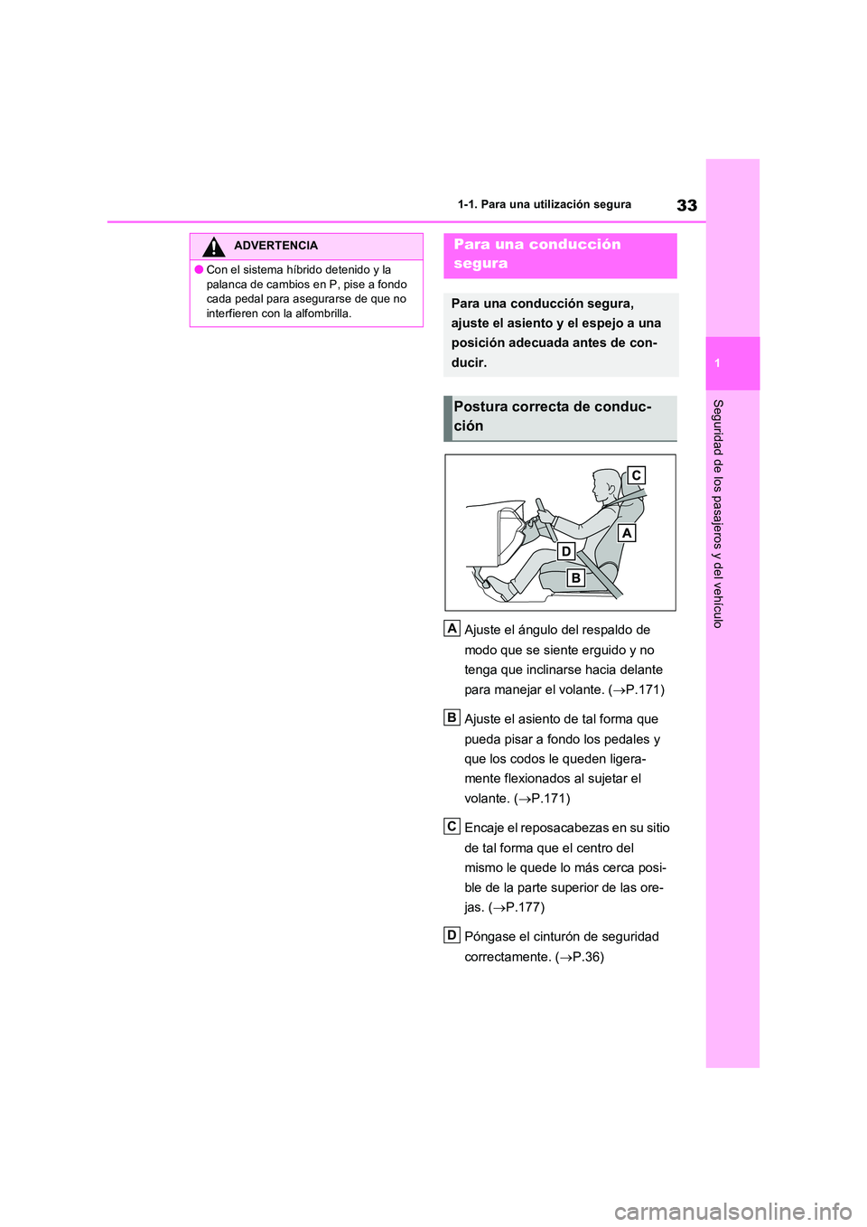 TOYOTA RAV4 2023  Manual del propietario (in Spanish) 33
1 
1-1. Para una utilización segura
Seguridad de los pasajeros y del vehículo
Ajuste el ángulo del respaldo de  
modo que se siente erguido y no  
tenga que inclinarse hacia delante  
para manej