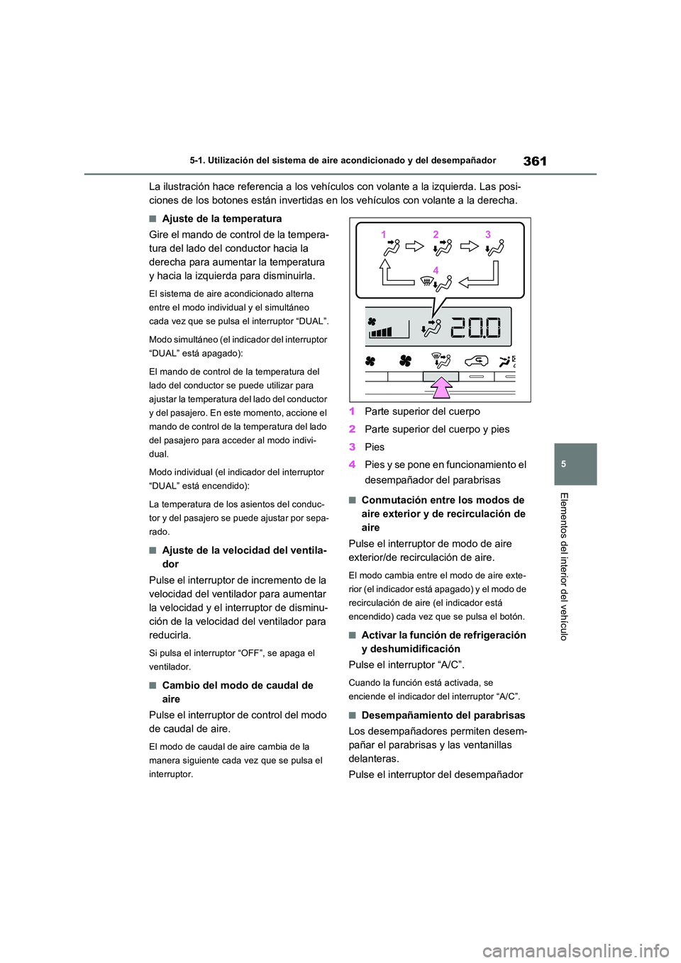TOYOTA RAV4 2023  Manual del propietario (in Spanish) 361
5 
5-1. Utilización del sistema de aire acondicionado y del desempañador
Elementos del interior del vehículo
La ilustración hace referencia a los vehículos con volante a la izquierda. Las pos