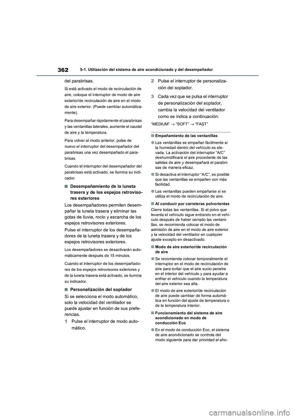TOYOTA RAV4 2023  Manual del propietario (in Spanish) 3625-1. Utilización del sistema de aire acondicionado y del desempañador
del parabrisas.
Si está activado el modo de recirculación de 
aire, coloque el interruptor de modo de aire 
exterior/de rec