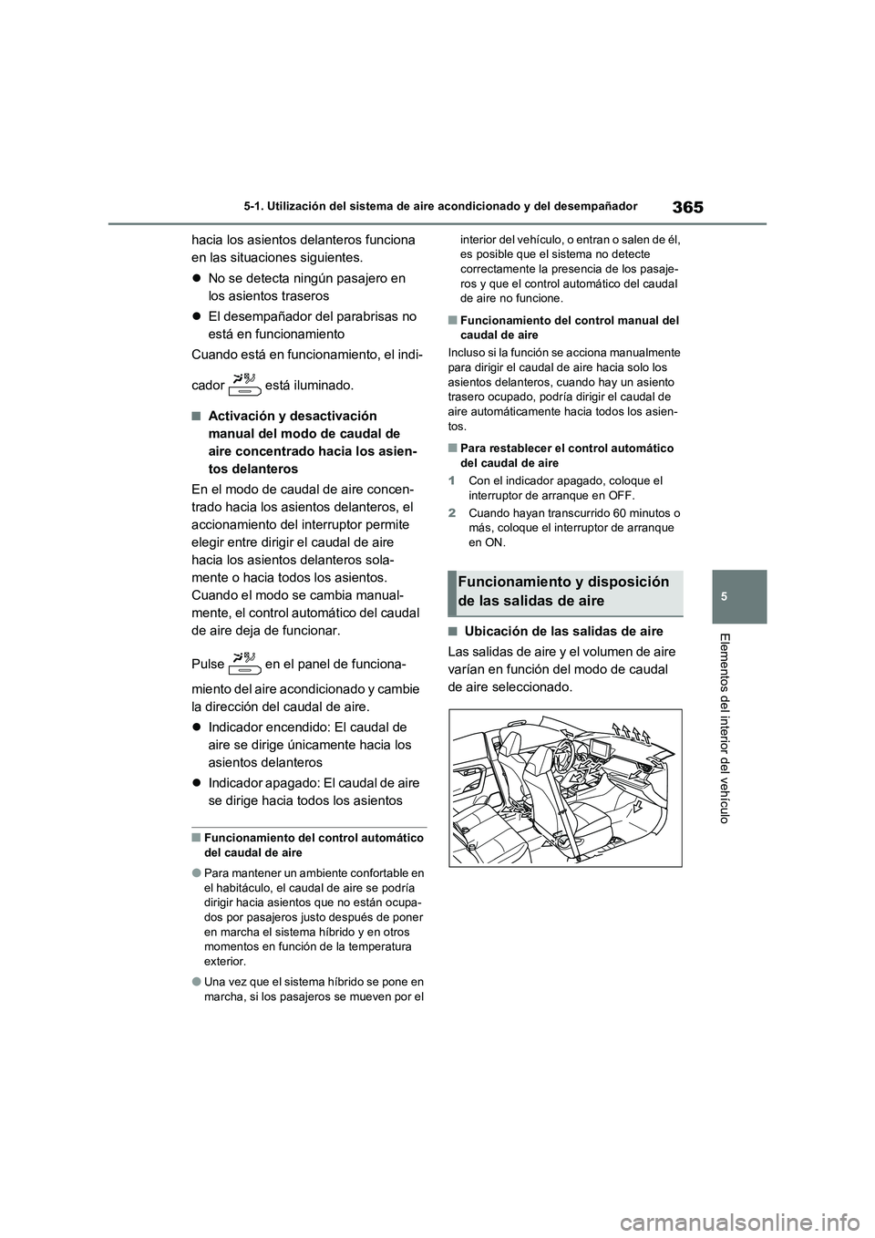 TOYOTA RAV4 2023  Manual del propietario (in Spanish) 365
5 5-1. Utilización del sistema de aire acondicionado y del desempañador
Elementos del interior del vehículo
hacia los asientos delanteros funciona 
en las situaciones siguientes.
No se detec
