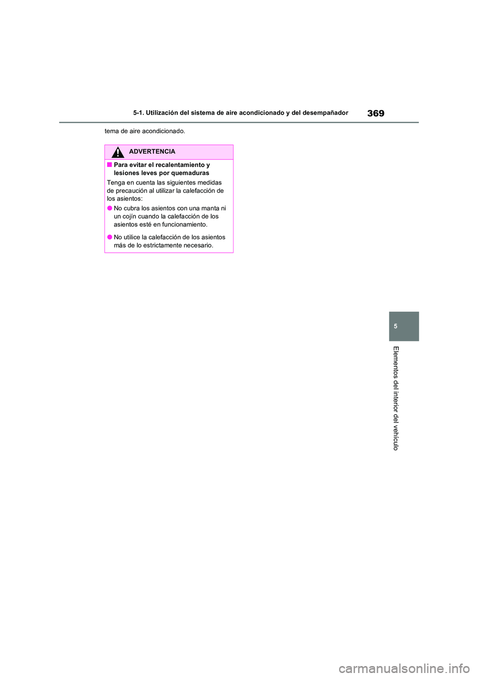 TOYOTA RAV4 2023  Manual del propietario (in Spanish) 369
5 
5-1. Utilización del sistema de aire acondicionado y del desempañador
Elementos del interior del vehículo
tema de aire acondicionado.
ADVERTENCIA
■Para evitar el recalentamiento y  lesione