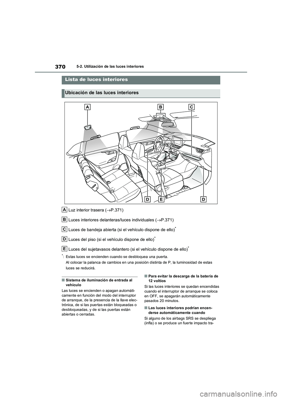 TOYOTA RAV4 2023  Manual del propietario (in Spanish) 3705-2. Utilización de las luces interiores
5-2.Utiliz ación de la s luc es in teriores
Luz interior trasera (P.371)
Luces interiores delanteras/luces individuales (P.371)
Luces de bandeja abi