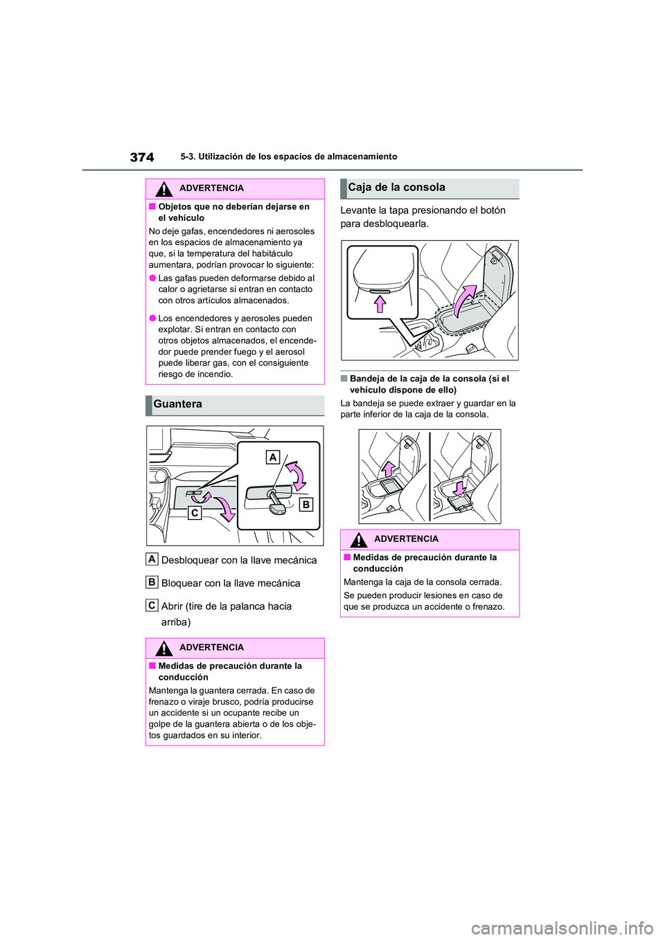 TOYOTA RAV4 2023  Manual del propietario (in Spanish) 3745-3. Utilización de los espacios de almacenamiento
Desbloquear con la llave mecánica 
Bloquear con la llave mecánica
Abrir (tire de la palanca hacia  
arriba) 
Levante la tapa presionando el bot