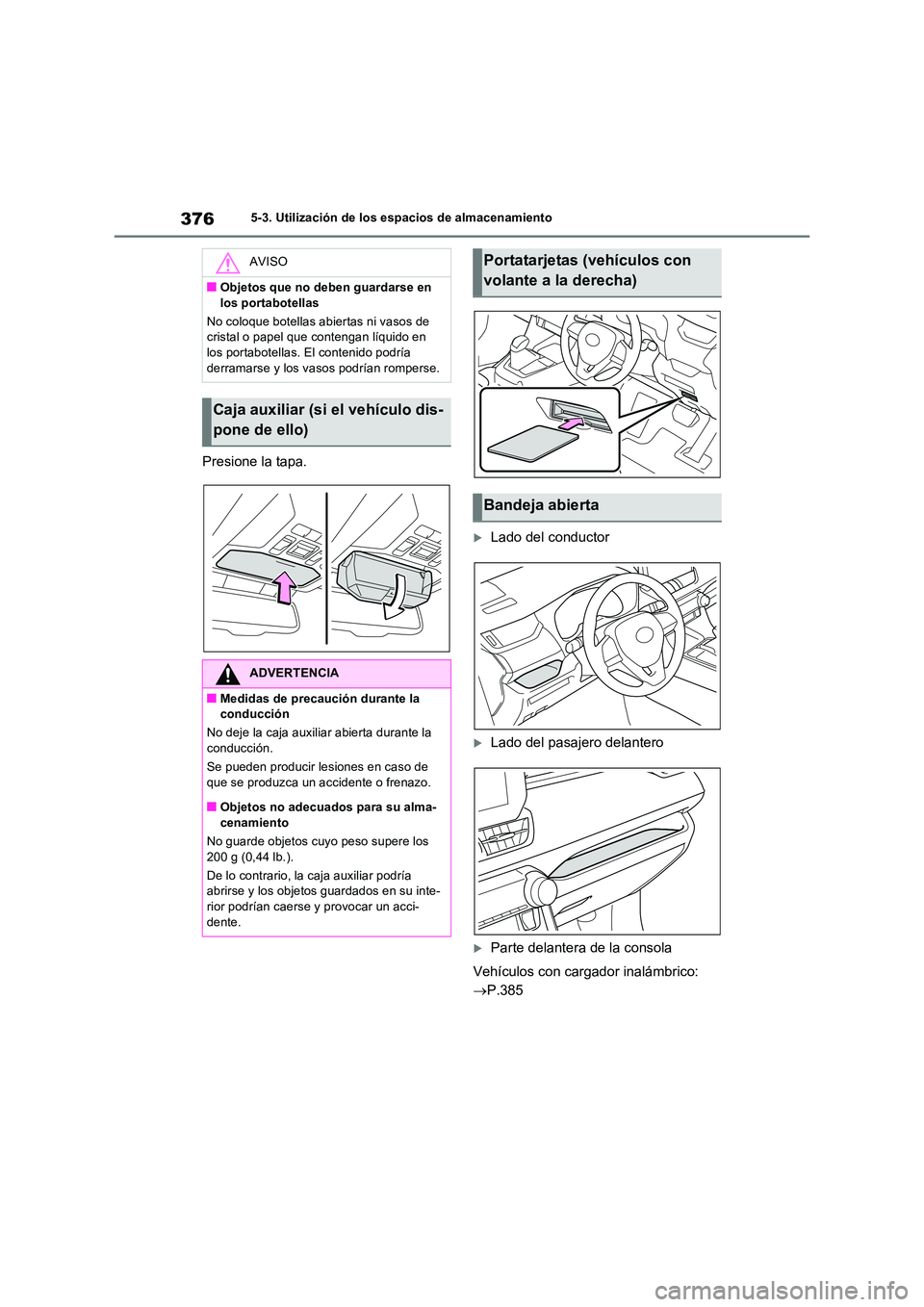 TOYOTA RAV4 2023  Manual del propietario (in Spanish) 3765-3. Utilización de los espacios de almacenamiento
Presione la tapa.
Lado del conductor
Lado del pasajero delantero
Parte delantera de la consola 
Vehículos con cargador inalámbrico:  
