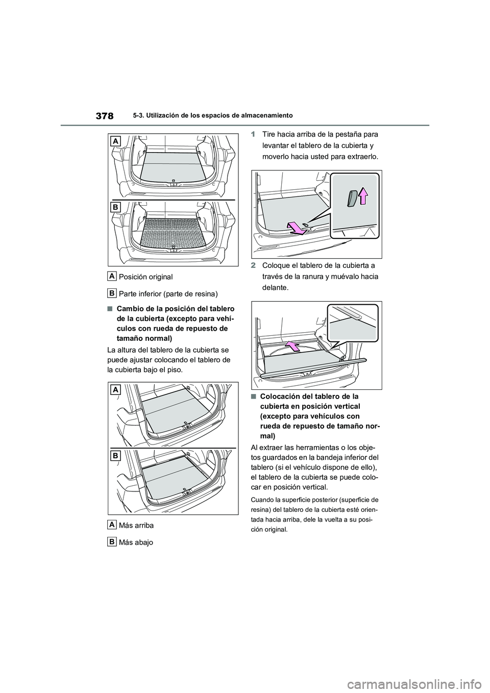 TOYOTA RAV4 2023  Manual del propietario (in Spanish) 3785-3. Utilización de los espacios de almacenamiento
Posición original
Parte inferior (parte de resina)
■Cambio de la posición del tablero 
de la cubierta (excepto para vehí-
culos con rueda de
