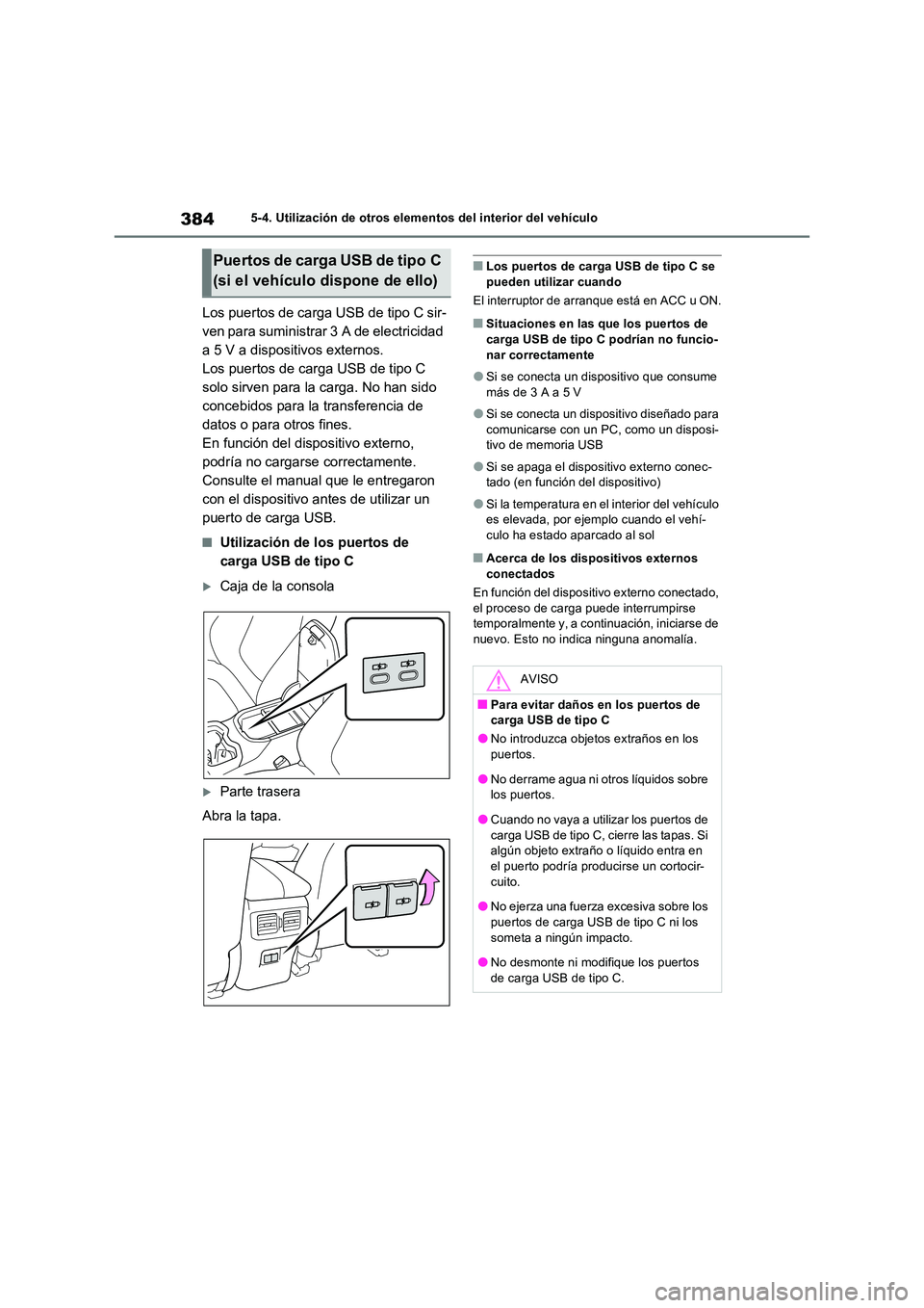 TOYOTA RAV4 2023  Manual del propietario (in Spanish) 3845-4. Utilización de otros elementos del interior del vehículo
Los puertos de carga USB de tipo C sir- 
ven para suministrar 3 A de electricidad 
a 5 V a dispositivos externos.
Los puertos de carg