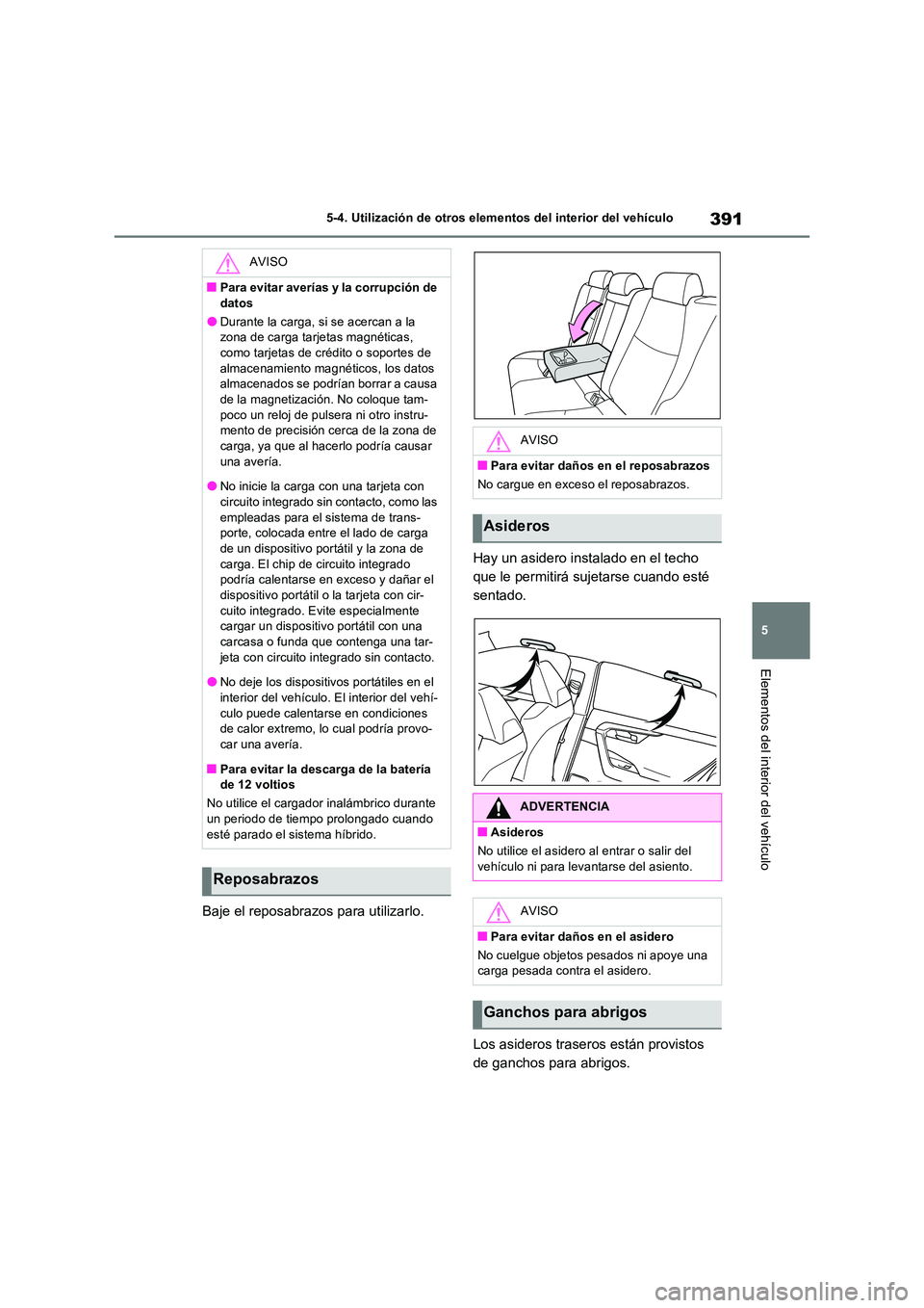 TOYOTA RAV4 2023  Manual del propietario (in Spanish) 391
5 
5-4. Utilización de otros elementos del interior del vehículo
Elementos del interior del vehículo
Baje el reposabrazos para utilizarlo. 
Hay un asidero instalado en el techo  
que le permiti