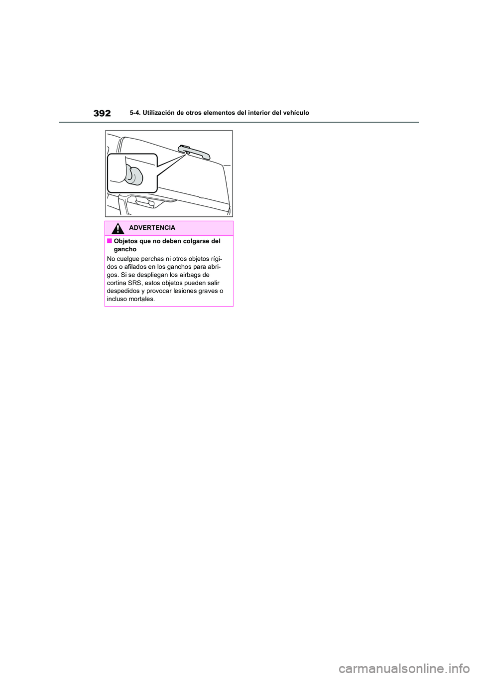 TOYOTA RAV4 2023  Manual del propietario (in Spanish) 3925-4. Utilización de otros elementos del interior del vehículo
ADVERTENCIA
■Objetos que no deben colgarse del  
gancho 
No cuelgue perchas ni otros objetos rígi- dos o afilados en los ganchos p