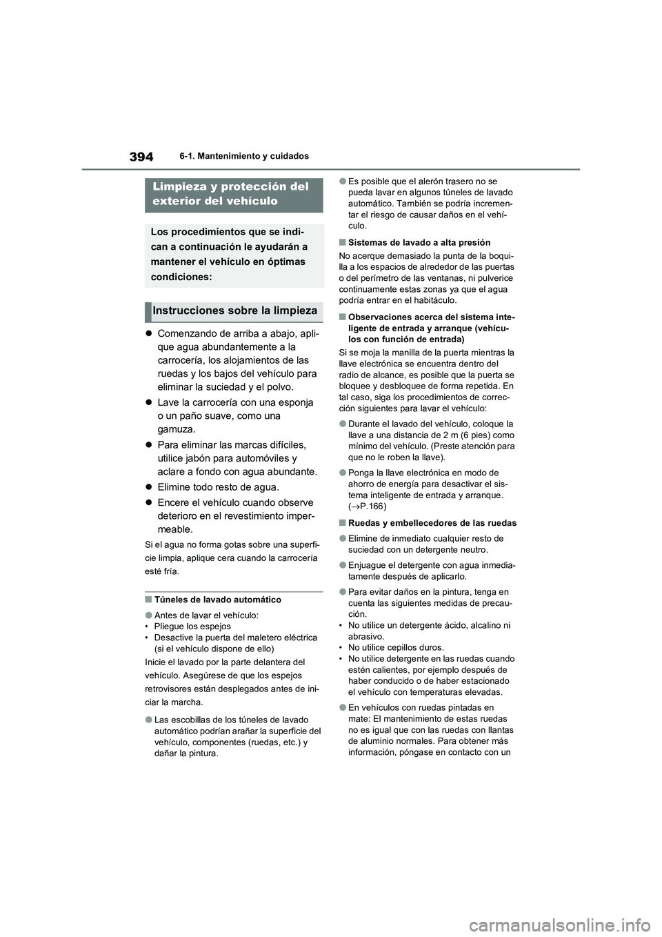 TOYOTA RAV4 2023  Manual del propietario (in Spanish) 3946-1. Mantenimiento y cuidados
6-1.Mantenimien to y cuidad os
Comenzando de arriba a abajo, apli-
que agua abundantemente a la 
carrocería, los alojamientos de las 
ruedas y los bajos del vehíc