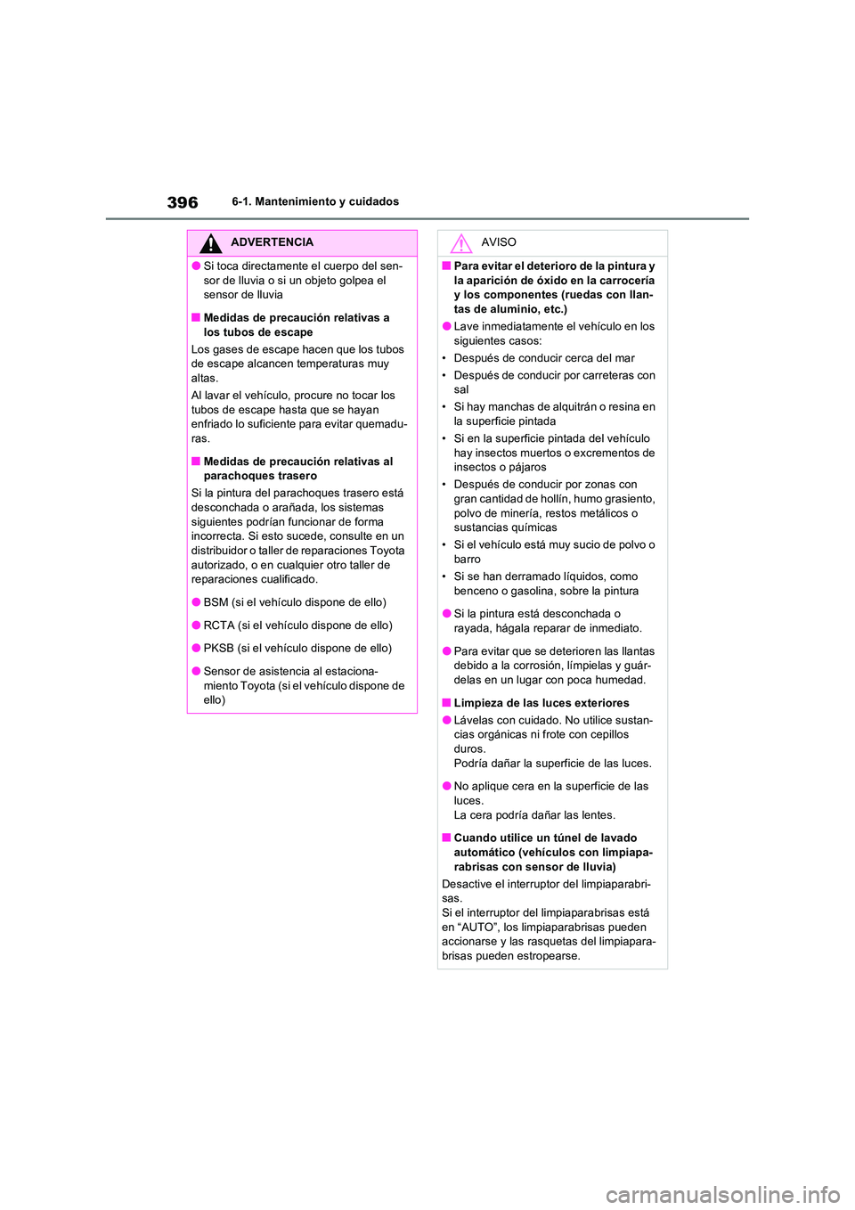 TOYOTA RAV4 2023  Manual del propietario (in Spanish) 3966-1. Mantenimiento y cuidados
ADVERTENCIA
●Si toca directamente el cuerpo del sen- 
sor de lluvia o si un objeto golpea el  sensor de lluvia
■Medidas de precaución relativas a  
los tubos de e
