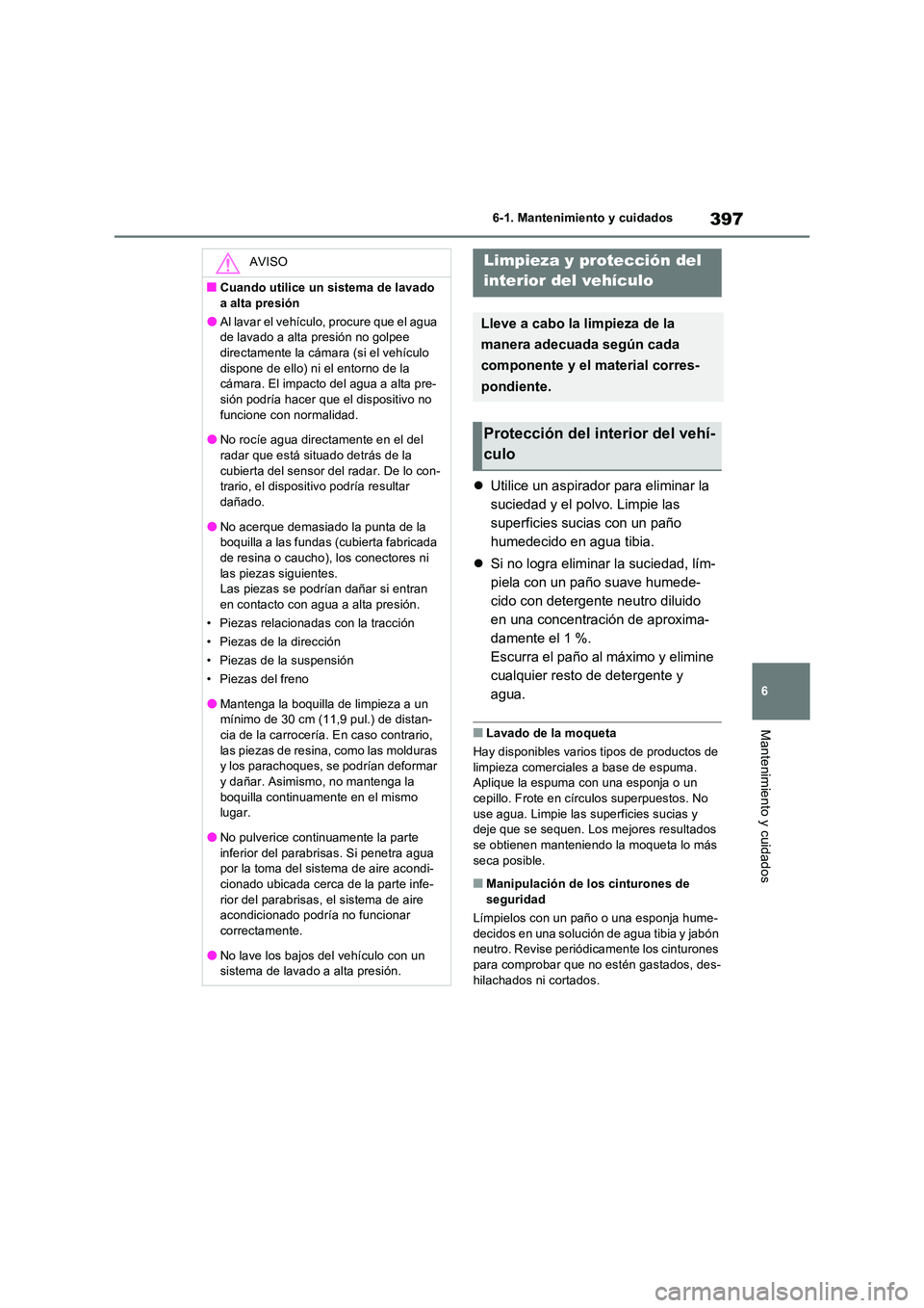 TOYOTA RAV4 2023  Manual del propietario (in Spanish) 397
6 
6-1. Mantenimiento y cuidados
Mantenimiento y cuidados
 Utilice un aspirador para eliminar la  
suciedad y el polvo. Limpie las 
superficies sucias con un paño 
humedecido en agua tibia. 

