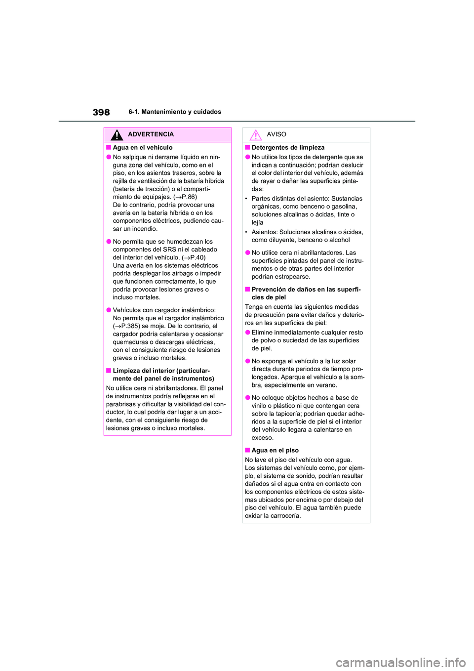 TOYOTA RAV4 2023  Manual del propietario (in Spanish) 3986-1. Mantenimiento y cuidados
ADVERTENCIA
■Agua en el vehículo
●No salpique ni derrame líquido en nin- 
guna zona del vehículo, como en el  piso, en los asientos  traseros, sobre la  rejilla