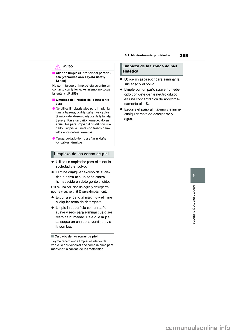 TOYOTA RAV4 2023  Manual del propietario (in Spanish) 399
6 
6-1. Mantenimiento y cuidados
Mantenimiento y cuidados
 Utilice un aspirador para eliminar la  
suciedad y el polvo. 
 Elimine cualquier exceso de sucie- 
dad o polvo con un paño suave 
