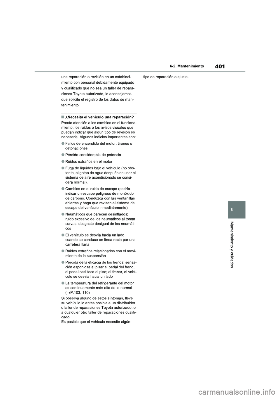 TOYOTA RAV4 2023  Manual del propietario (in Spanish) 401
6 6-2. Mantenimiento
Mantenimiento y cuidados
una reparación o revisión en un estableci-
miento con personal debidamente equipado 
y cualificado que no sea un taller de repara-
ciones Toyota aut
