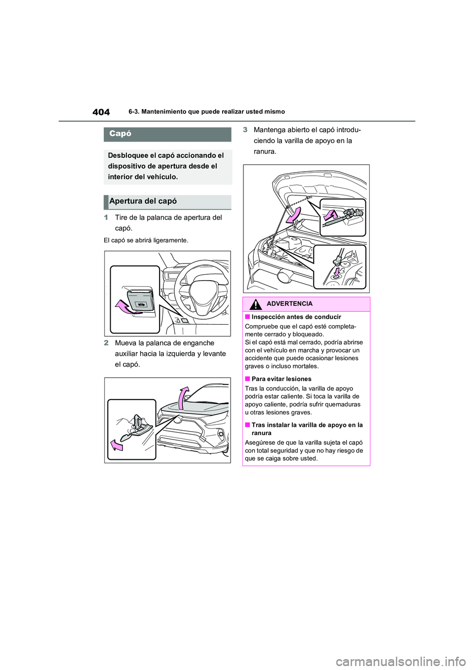 TOYOTA RAV4 2023  Manual del propietario (in Spanish) 4046-3. Mantenimiento que puede realizar usted mismo
1Tire de la palanca de apertura del  
capó.
El capó se abrirá ligeramente.
2 Mueva la palanca de enganche  
auxiliar hacia la izquierda y levant