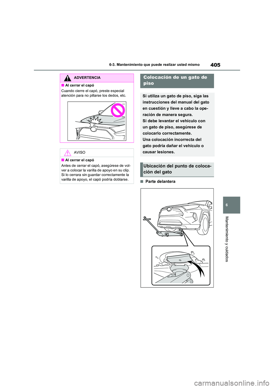TOYOTA RAV4 2023  Manual del propietario (in Spanish) 405
6 
6-3. Mantenimiento que puede realizar usted mismo
Mantenimiento y cuidados
■Parte delantera
ADVERTENCIA
■Al cerrar el capó 
Cuando cierre el capó, preste especial  
atención para no pill