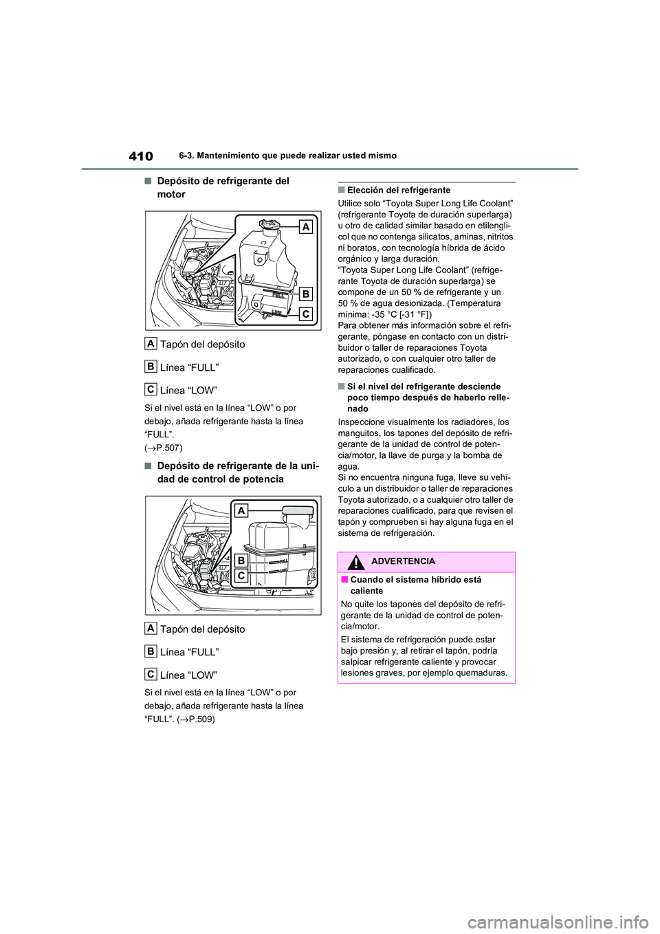 TOYOTA RAV4 2023  Manual del propietario (in Spanish) 4106-3. Mantenimiento que puede realizar usted mismo
■Depósito de refrigerante del  
motor 
Tapón del depósito 
Línea “FULL” 
Línea “LOW”
Si el nivel está en la línea “LOW” o por 
