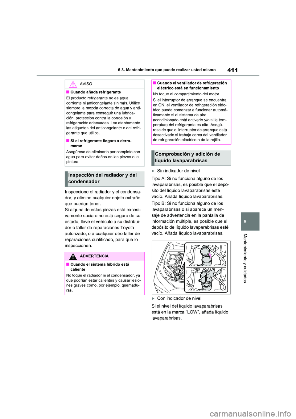 TOYOTA RAV4 2023  Manual del propietario (in Spanish) 411
6 
6-3. Mantenimiento que puede realizar usted mismo
Mantenimiento y cuidados
Inspeccione el radiador y el condensa- 
dor, y elimine cualquier objeto extraño 
que puedan tener.
Si alguna de estas
